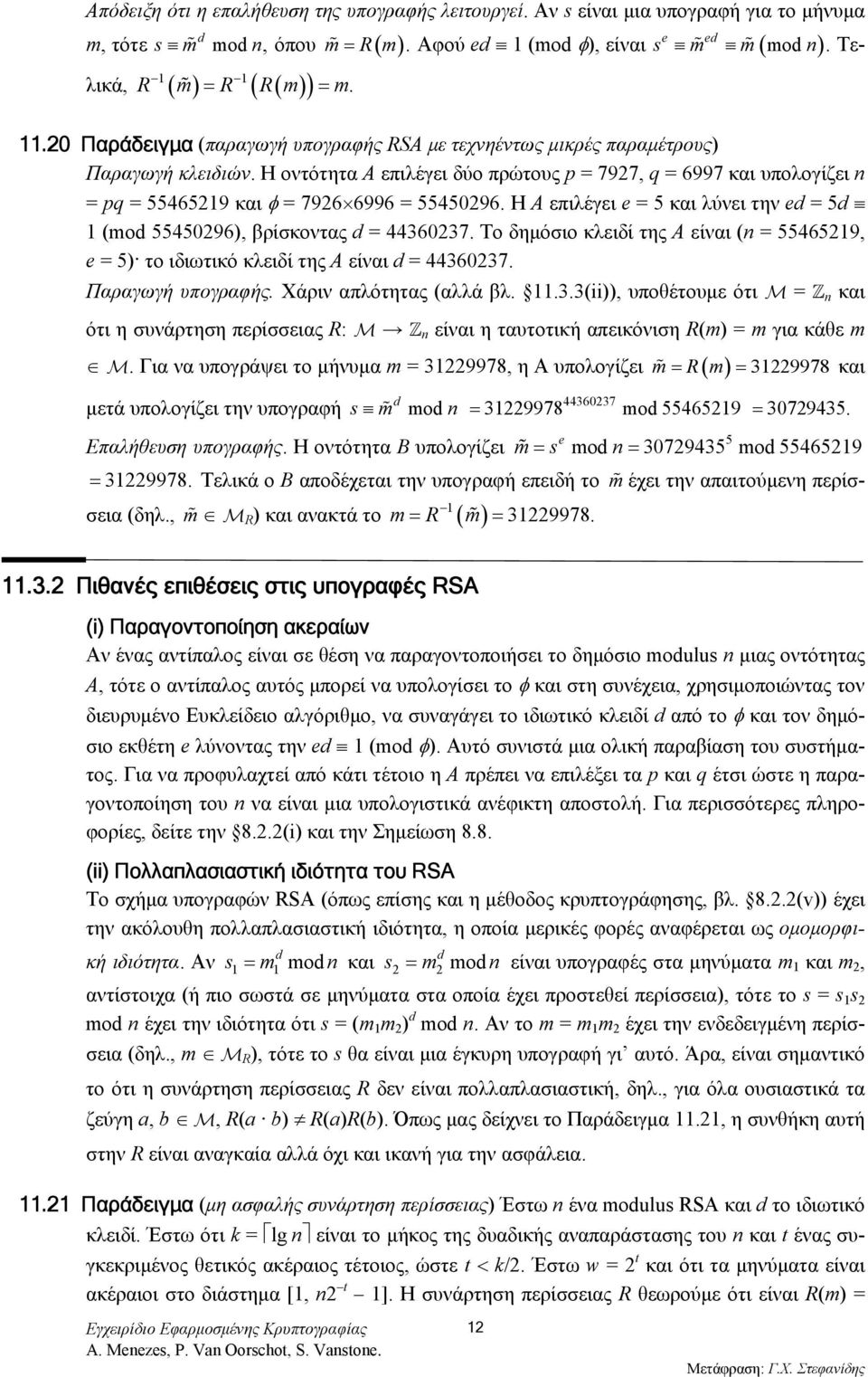 Η οντότητα Α επιλέγει δύο πρώτους p = 7927, q = 6997 και υπολογίζει n = pq = 55465219 και φ = 7926 6996 = 55450296. Η Α επιλέγει e = 5 και λύνει την ed = 5d 1 (mod 55450296), βρίσκοντας d = 44360237.