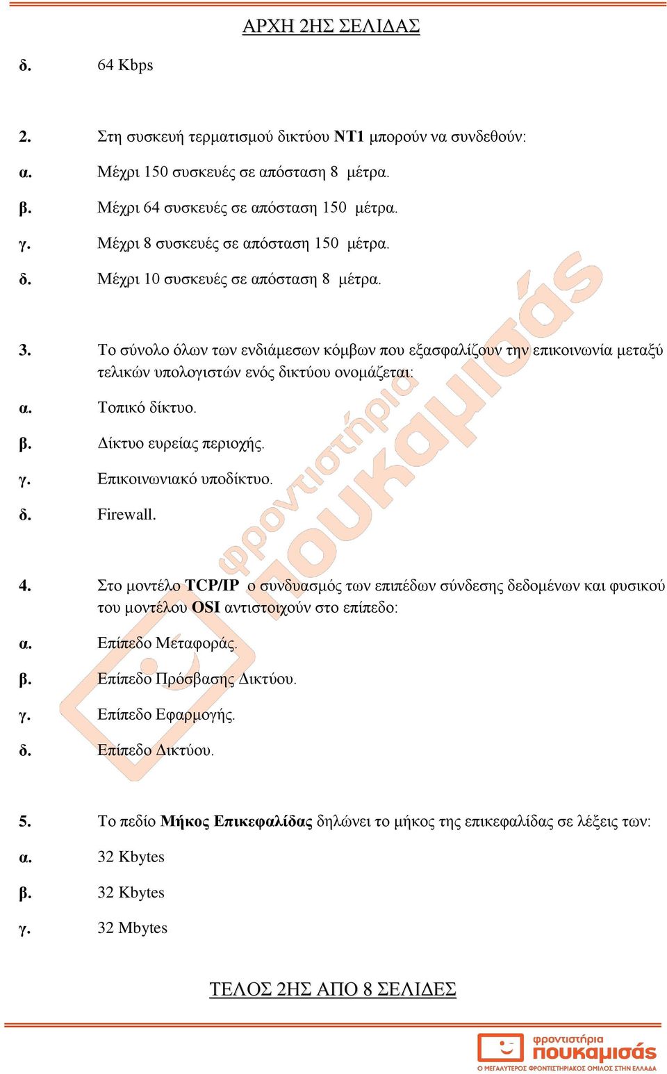 Το σύνολο όλων των ενδιάμεσων κόμβων που εξασφαλίζουν την επικοινωνία μεταξύ τελικών υπολογιστών ενός δικτύου ονομάζεται: α. Τοπικό δίκτυο. β. Δίκτυο ευρείας περιοχής. γ. Επικοινωνιακό υποδίκτυο. δ. Firewall.