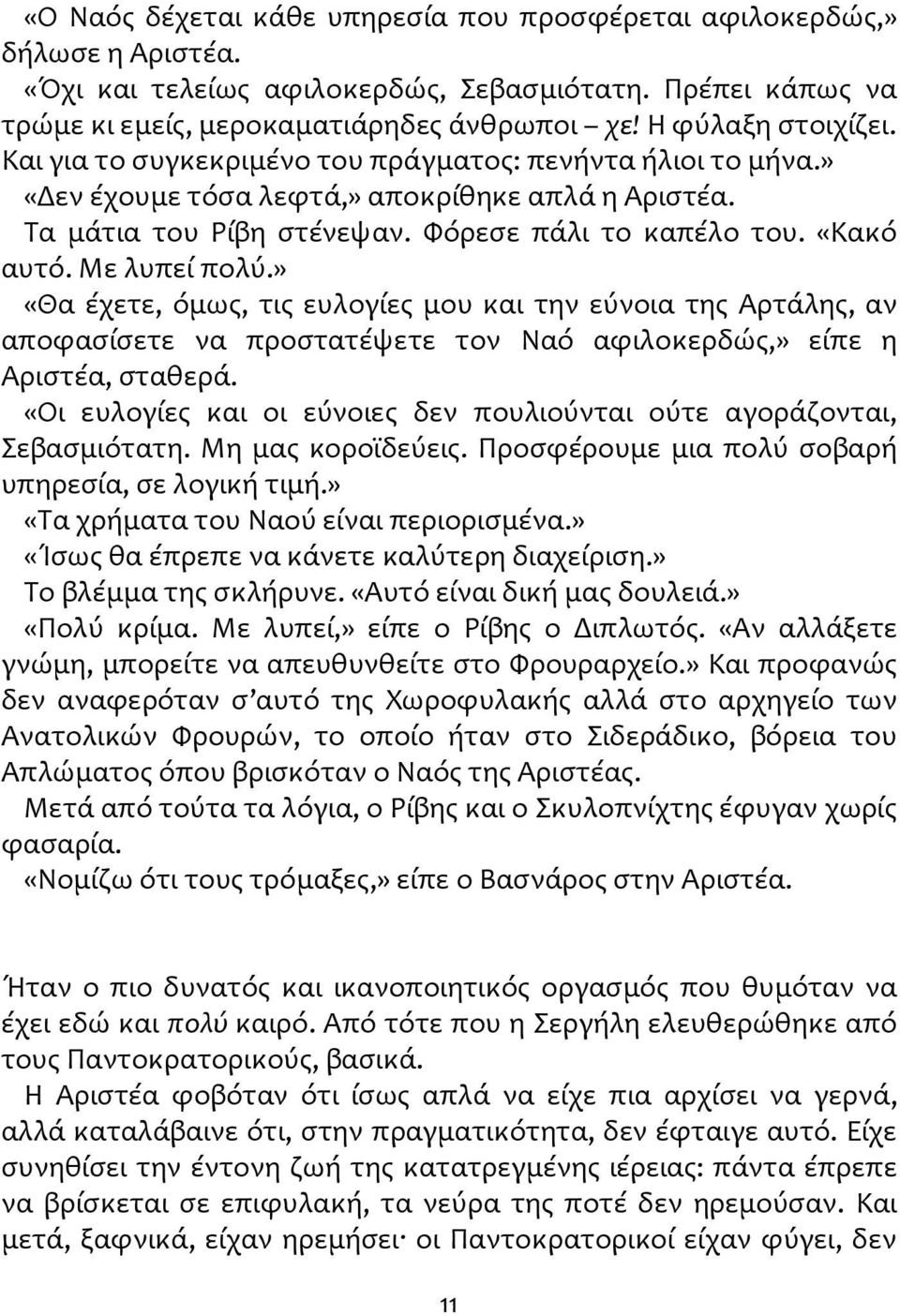 «Κακό αυτό. Με λυπεί πολύ.» «Θα έχετε, όμως, τις ευλογίες μου και την εύνοια της Αρτάλης, αν αποφασίσετε να προστατέψετε τον Ναό αφιλοκερδώς,» είπε η Αριστέα, σταθερά.