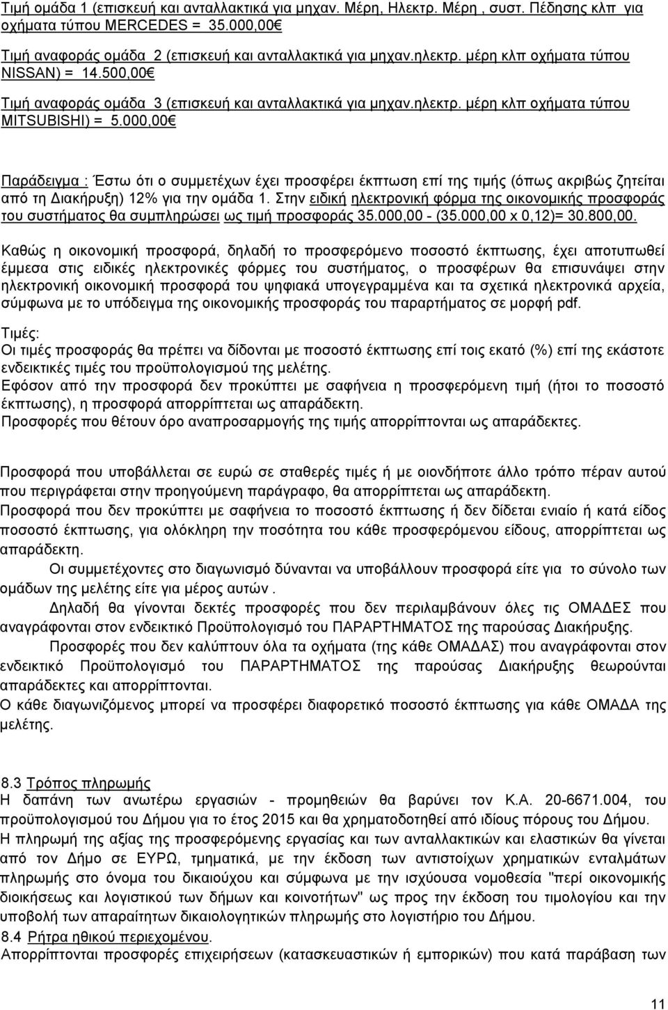 000,00 Παράδειγμα : Έστω ότι ο συμμετέχων έχει προσφέρει έκπτωση επί της τιμής (όπως ακριβώς ζητείται από τη Διακήρυξη) 12% για την ομάδα 1.