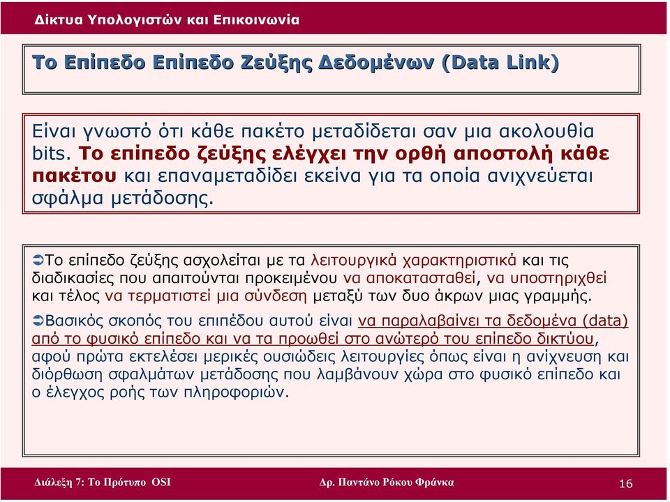 Το επίπεδο ζεύξης ασχολείται µε τα λειτουργικά χαρακτηριστικά και τις διαδικασίες που απαιτούνται προκειµένου να αποκατασταθεί, να υποστηριχθεί και τέλος να τερµατιστεί µια σύνδεση µεταξύ των δυο