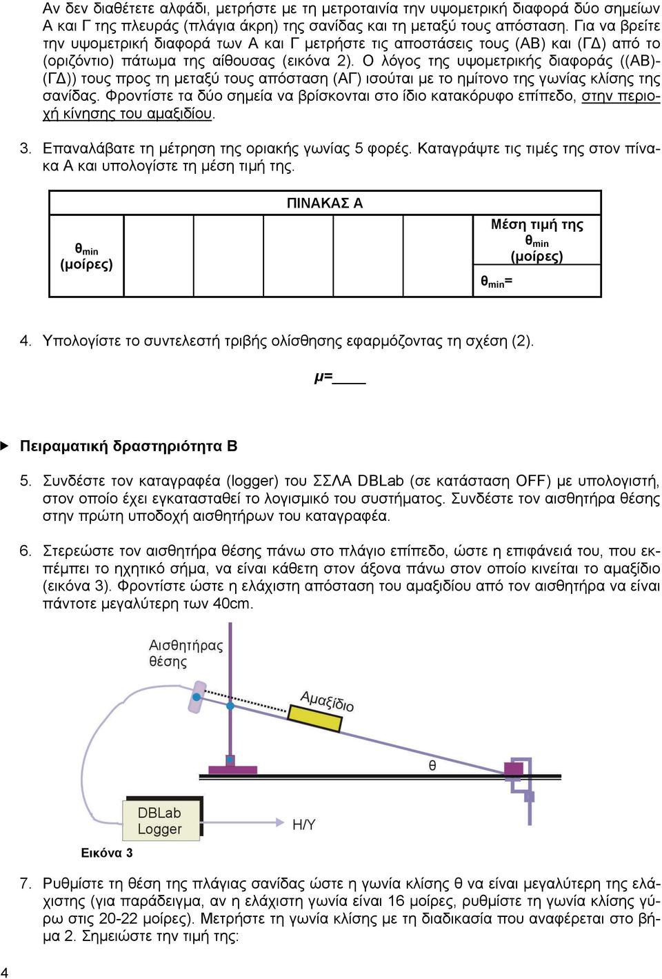 Ο λόγος της υψομετρικής διαφοράς ((ΑΒ)- (ΓΔ)) τους προς τη μεταξύ τους απόσταση (ΑΓ) ισούται με το ημίτονο της γωνίας κλίσης της σανίδας.