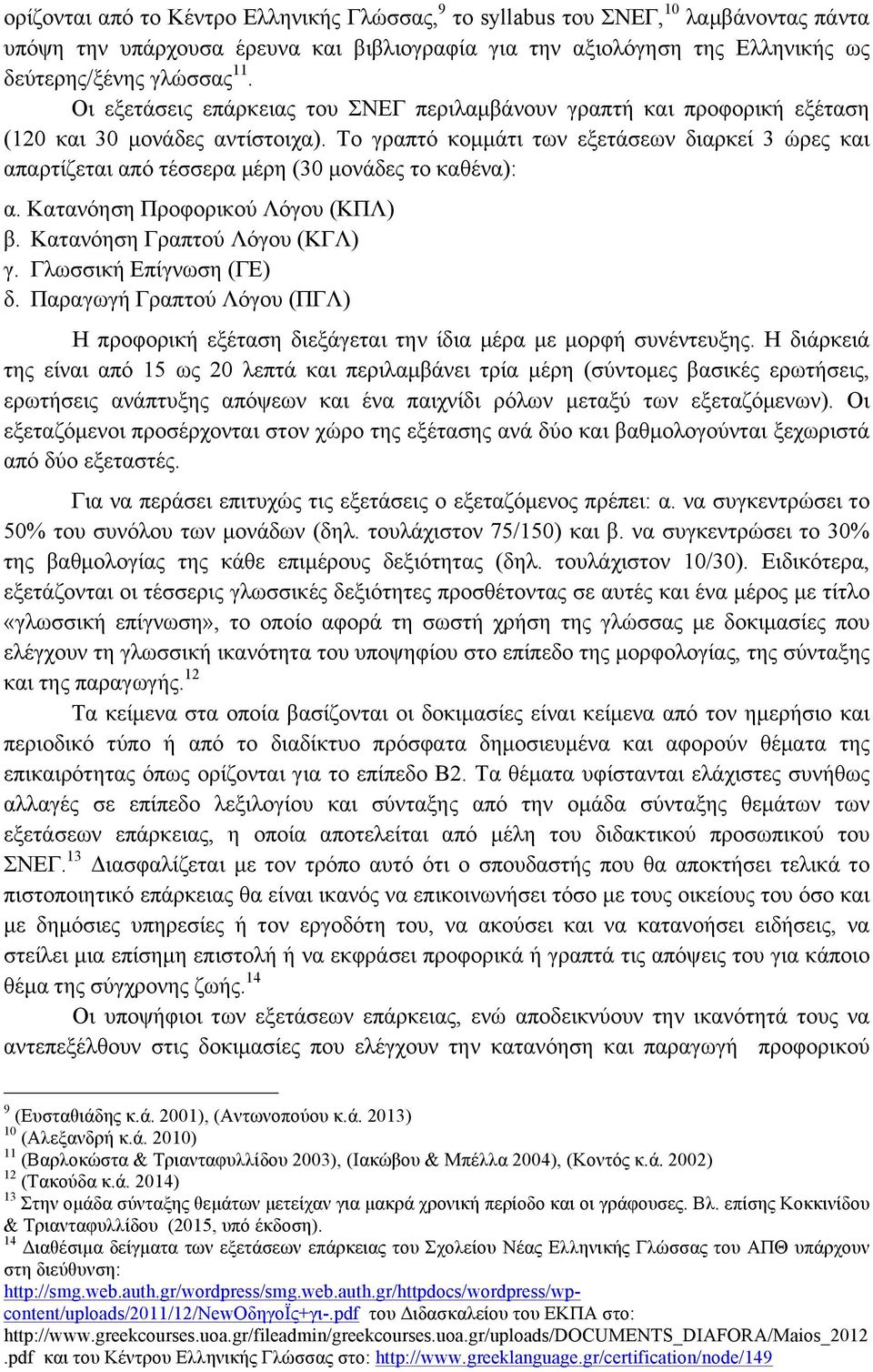 Το γραπτό κοµµάτι των εξετάσεων διαρκεί 3 ώρες και απαρτίζεται από τέσσερα µέρη (30 µονάδες το καθένα): α. Κατανόηση Προφορικού Λόγου (ΚΠΛ) β. Κατανόηση Γραπτού Λόγου (ΚΓΛ) γ.