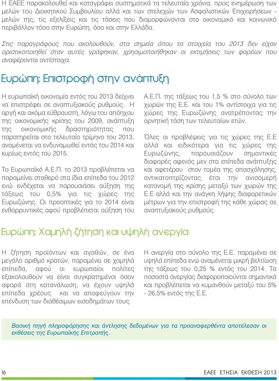 Στις παραγράφους που ακολουθούν, στα σημεία όπου τα στοιχεία του 2013 δεν είχαν οριστικοποιηθεί όταν αυτές γράφηκαν, χρησιμοποιήθηκαν οι εκτιμήσεις των φορέων που αναφέρονται αντίστοιχα.