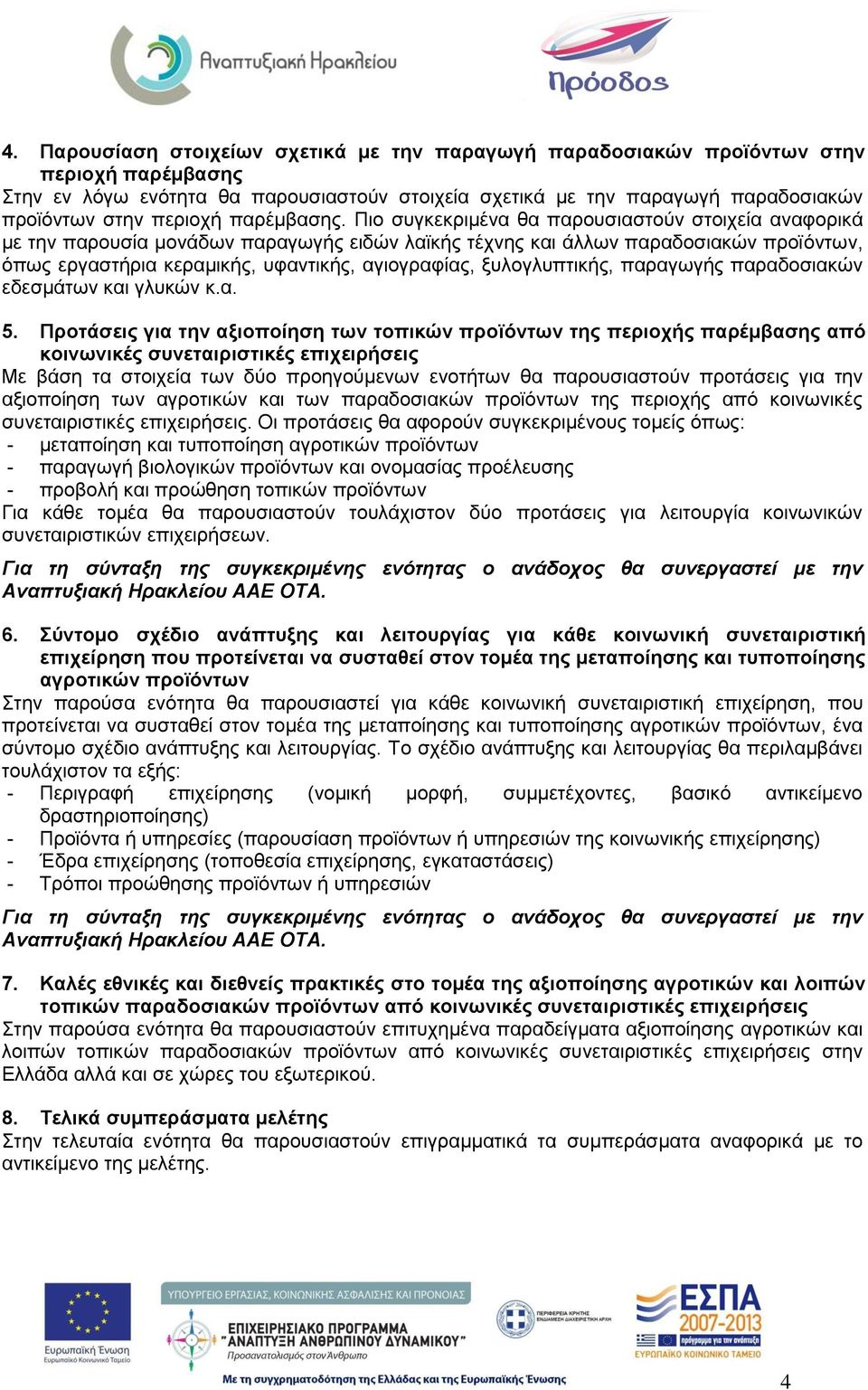 Πιο συγκεκριμένα θα παρουσιαστούν στοιχεία αναφορικά με την παρουσία μονάδων παραγωγής ειδών λαϊκής τέχνης και άλλων παραδοσιακών προϊόντων, όπως εργαστήρια κεραμικής, υφαντικής, αγιογραφίας,