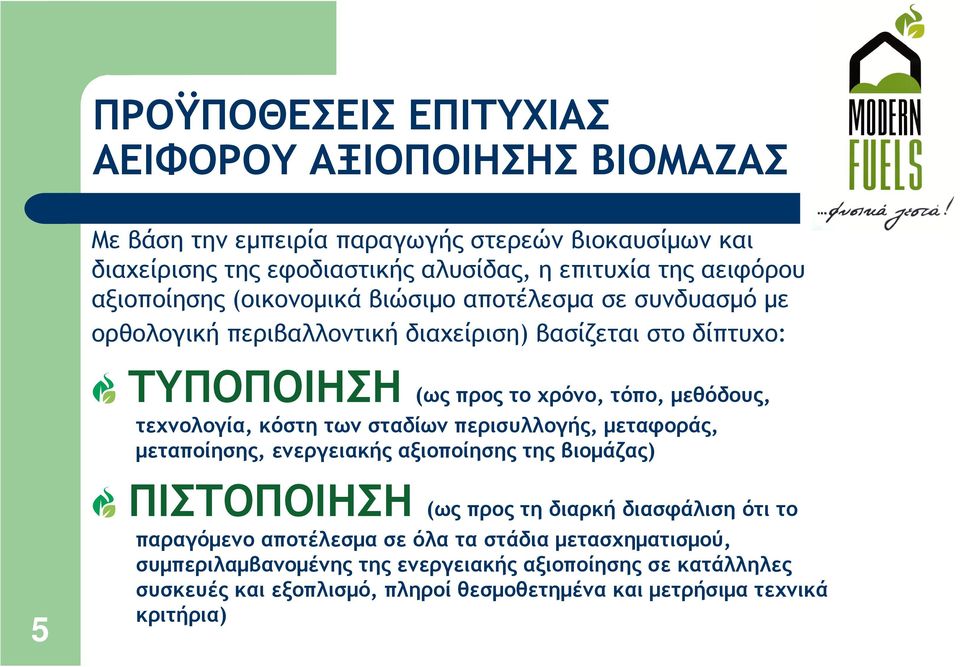 τεχνολογία, κόστη των σταδίων περισυλλογής, µεταφοράς, µεταποίησης, ενεργειακής αξιοποίησης της βιοµάζας) 5 ΠΙΣΤΟΠΟΙΗΣΗ (ως προς τη διαρκή διασφάλιση ότι το παραγόµενο