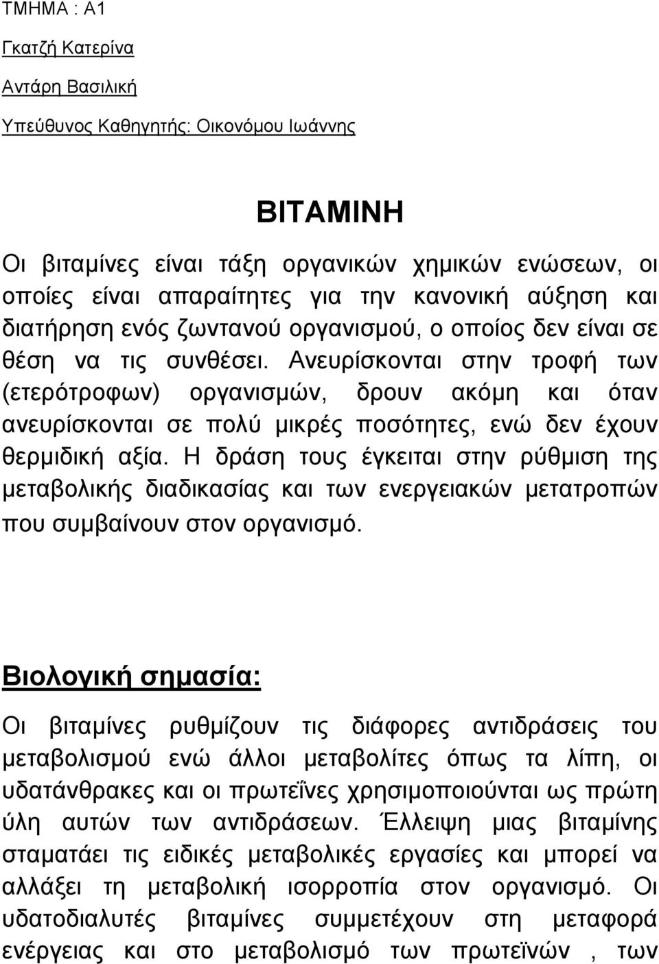 Ανευρίσκονται στην τροφή των (ετερότροφων) οργανισµών, δρουν ακόµη και όταν ανευρίσκονται σε πολύ µικρές ποσότητες, ενώ δεν έχουν θερµιδική αξία.