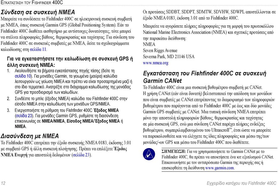 Για σύνδεση του Fishfinder 400C σε συσκευές συμβατές με ΝΜΕΑ, δείτε τα σχεδιαγράμματα καλωδίωσης στη σελίδα 11. Για να εγκαταστήσετε την καλωδίωση σε συσκευή GPS ή άλλη συσκευή NMEA: 1.