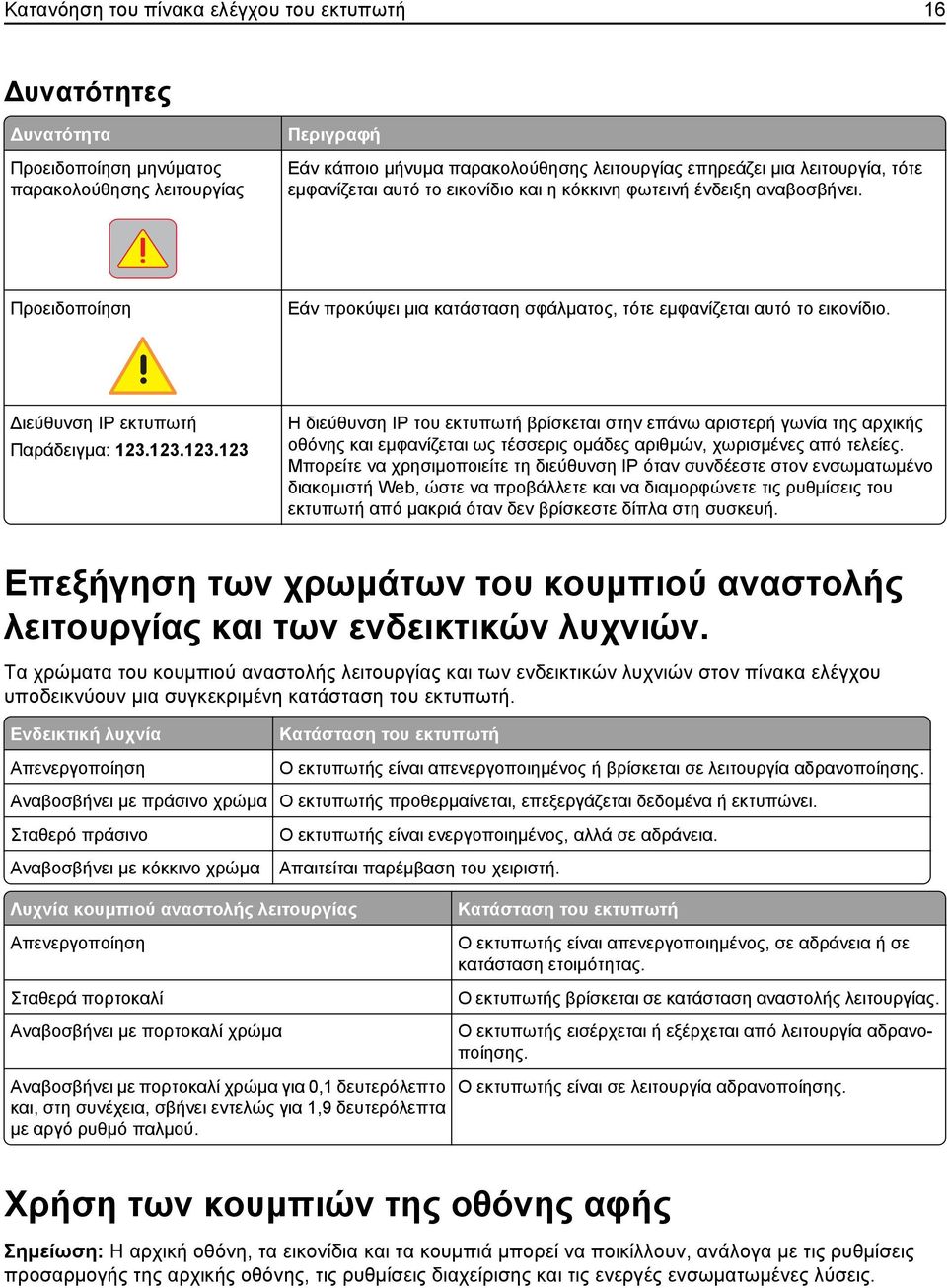 Διεύθυνση IP εκτυπωτή Παράδειγμα: 123.123.123.123 Η διεύθυνση IP του εκτυπωτή βρίσκεται στην επάνω αριστερή γωνία της αρχικής οθόνης και εμφανίζεται ως τέσσερις ομάδες αριθμών, χωρισμένες από τελείες.