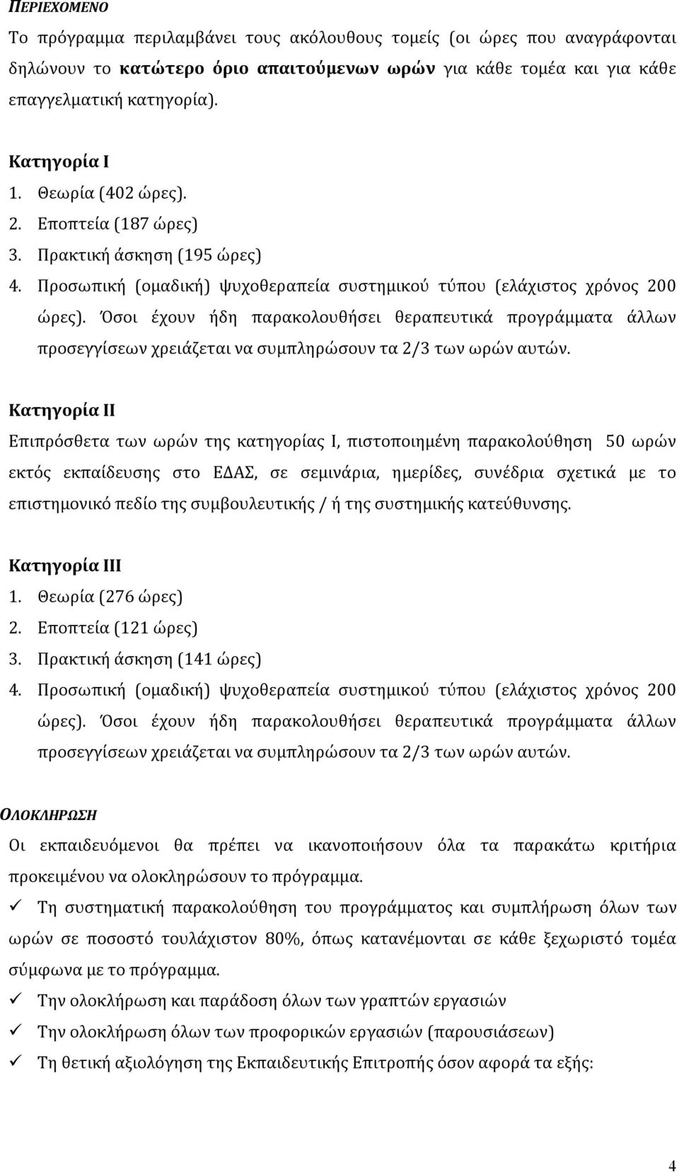Όσοι έχουν ήδη παρακολουθήσει θεραπευτικά προγράμματα άλλων προσεγγίσεων χρειάζεται να συμπληρώσουν τα 2/3 των ωρών αυτών.