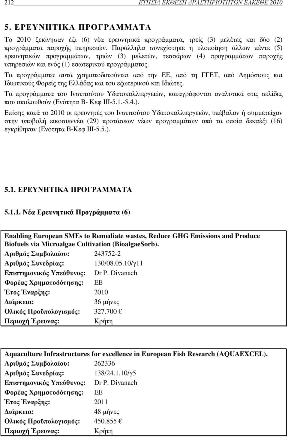 Τα προγράµµατα αυτά χρηµατοδοτούνται από την ΕΕ, από τη ΓΓΕΤ, από ηµόσιους και Ιδιωτικούς Φορείς της Ελλάδας και του εξωτερικού και Ιδιώτες.