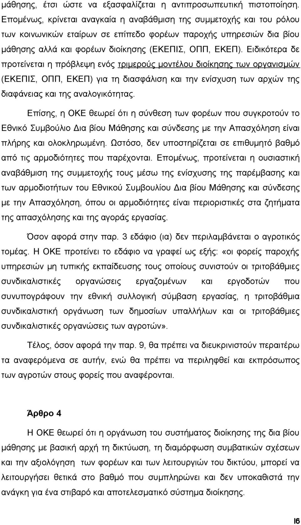 Ειδικότερα δε προτείνεται η πρόβλεψη ενός τριμερούς μοντέλου διοίκησης των οργανισμών (ΕΚΕΠΙΣ, ΟΠΠ, ΕΚΕΠ) για τη διασφάλιση και την ενίσχυση των αρχών της διαφάνειας και της αναλογικότητας.