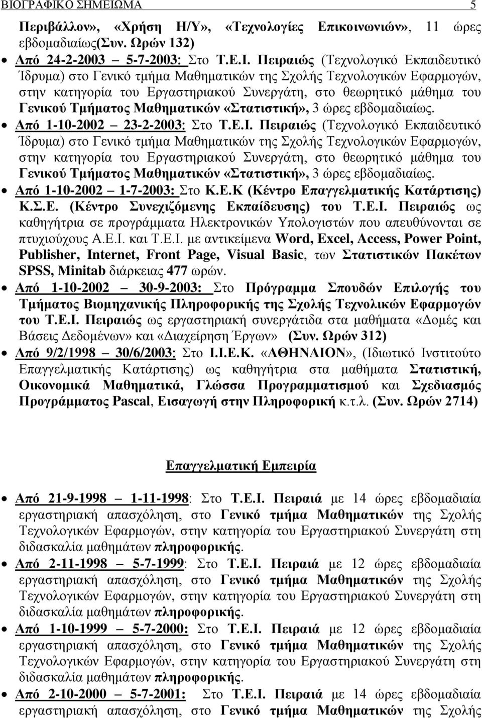 Ε.Ι. Πειραιώς ως καθηγήτρια σε προγράμματα Ηλεκτρονικών Υπολογιστών που απευθύνονται σε πτυχιούχους Α.Ε.Ι. και Τ.Ε.Ι. με αντικείμενα Word, Excel, Access, Power Point, Publisher, Internet, Front Page, Visual Basic, των Στατιστικών Πακέτων SPSS, Μinitab διάρκειας 477 ωρών.