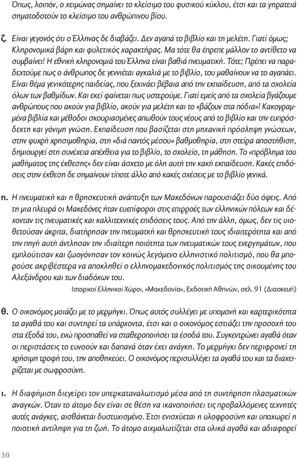 Tότε; Πρέπει να παραδεχτούµε πως ο άνθρωπος δε γεννιέται αγκαλιά µε το βιβλίο, του µαθαίνουν να το αγαπάει.