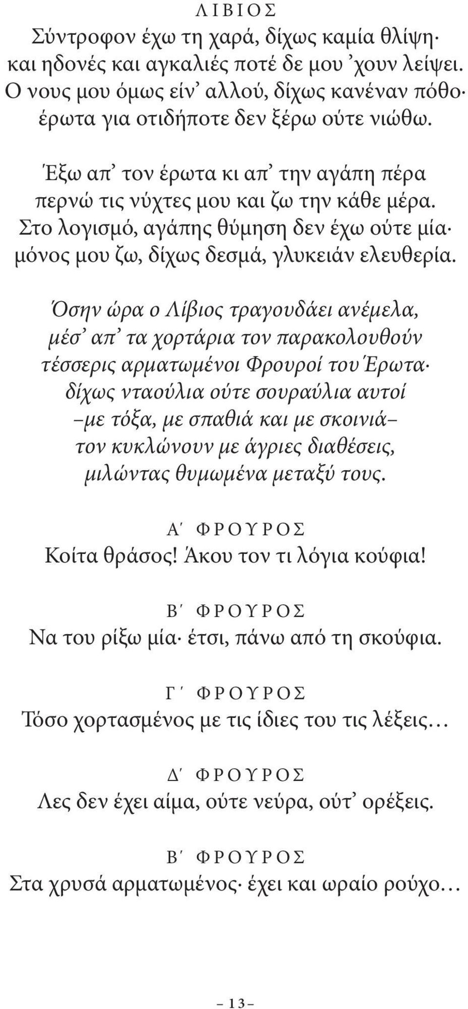 Όσην ώρα ο Λίβιος τραγουδάει ανέμελα, μέσ απ τα χορτάρια τον παρακολουθούν τέσσερις αρματωμένοι Φρουροί του Έρωτα δίχως νταούλια ούτε σουραύλια αυτοί με τόξα, με σπαθιά και με σκοινιά τον κυκλώνουν