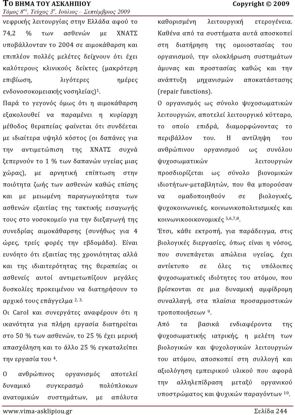 Παρά το γεγονός όμως ότι η αιμοκάθαρση εξακολουθεί να παραμένει η κυρίαρχη μέθοδος θεραπείας φαίνεται ότι συνδέεται με ιδιαίτερα υψηλό κόστος (οι δαπάνες για την αντιμετώπιση της ΧΝΑΤΣ συχνά