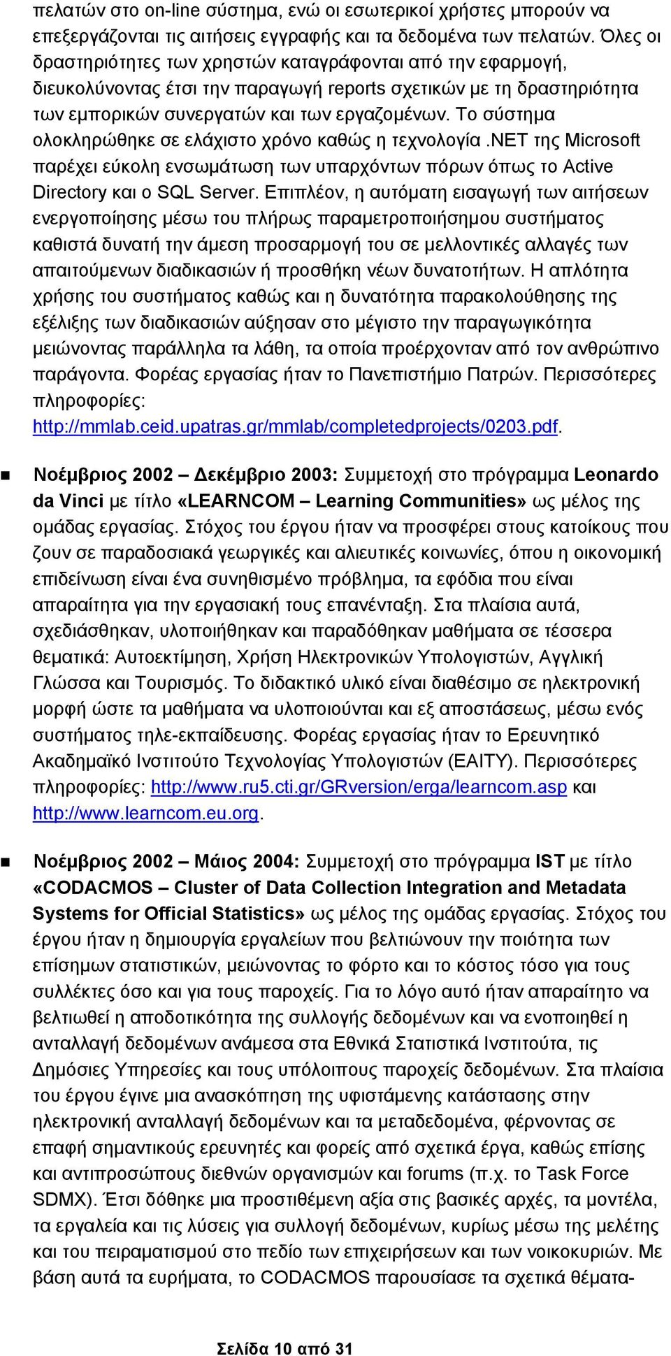 Το σύστημα ολοκληρώθηκε σε ελάχιστο χρόνο καθώς η τεχνολογία.net της Microsoft παρέχει εύκολη ενσωμάτωση των υπαρχόντων πόρων όπως το Active Directory και ο SQL Server.