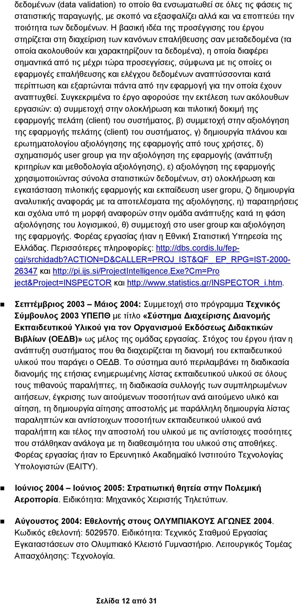 μέχρι τώρα προσεγγίσεις, σύμφωνα με τις οποίες οι εφαρμογές επαλήθευσης και ελέγχου δεδομένων αναπτύσσονται κατά περίπτωση και εξαρτώνται πάντα από την εφαρμογή για την οποία έχουν αναπτυχθεί.