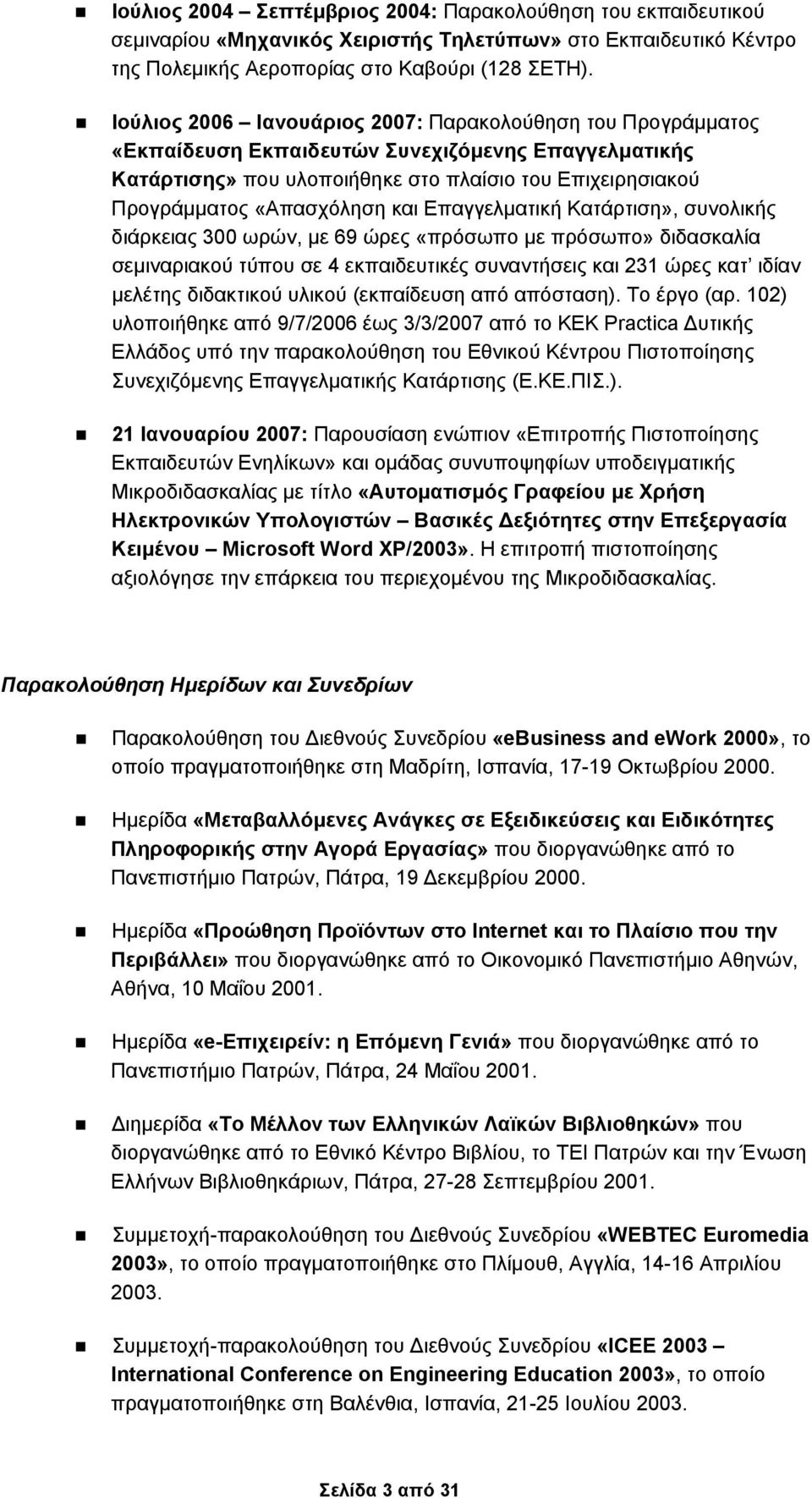 και Επαγγελματική Κατάρτιση», συνολικής διάρκειας 300 ωρών, με 69 ώρες «πρόσωπο με πρόσωπο» διδασκαλία σεμιναριακού τύπου σε 4 εκπαιδευτικές συναντήσεις και 231 ώρες κατ ιδίαν μελέτης διδακτικού