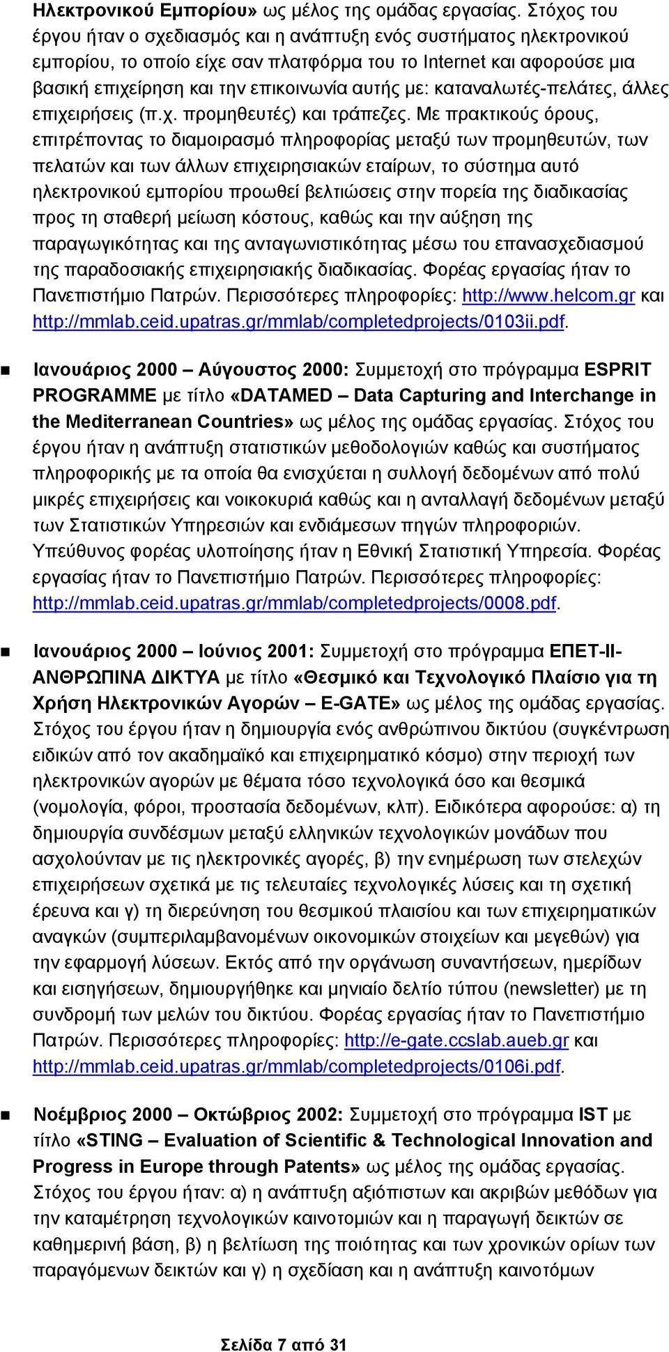 καταναλωτές-πελάτες, άλλες επιχειρήσεις (π.χ. προμηθευτές) και τράπεζες.
