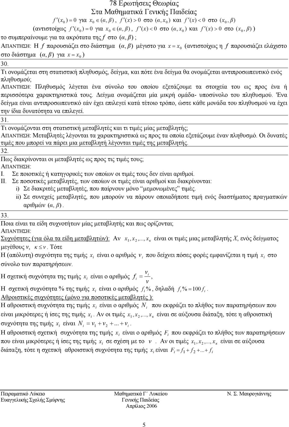 οποίου εξετάζουμε τα στοιχεία του ως προς έα ή περισσότερα χαρατηριστιά τους Δείγμα οομάζεται μία μιρή ομάδα- υποσύολο του πληθυσμού 'Εα δείγμα είαι ατιπροσωπευτιό εά έχει επιλεγεί ατά τέτοιο τρόπο,