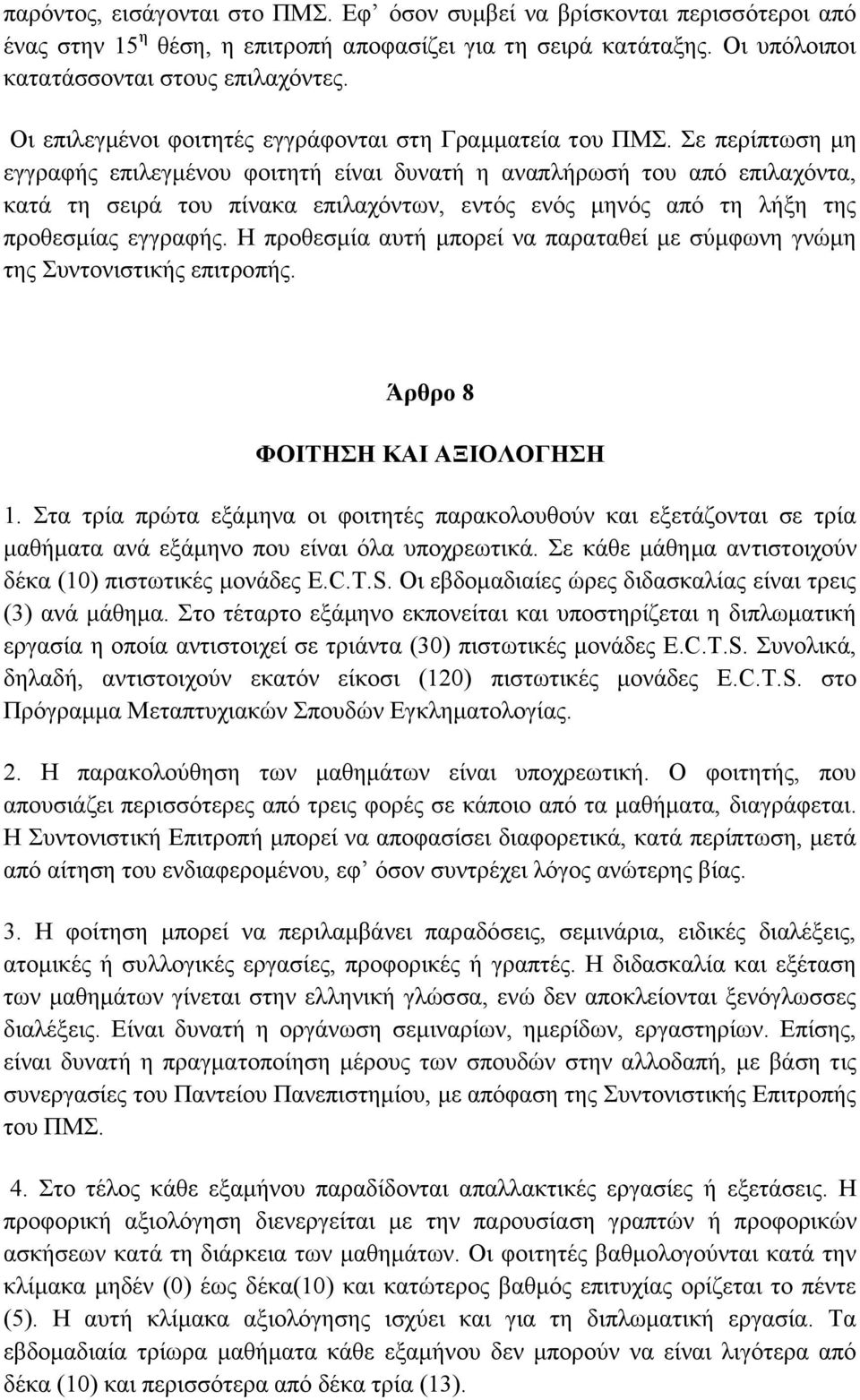 Σε περίπτωση μη εγγραφής επιλεγμένου φοιτητή είναι δυνατή η αναπλήρωσή του από επιλαχόντα, κατά τη σειρά του πίνακα επιλαχόντων, εντός ενός μηνός από τη λήξη της προθεσμίας εγγραφής.