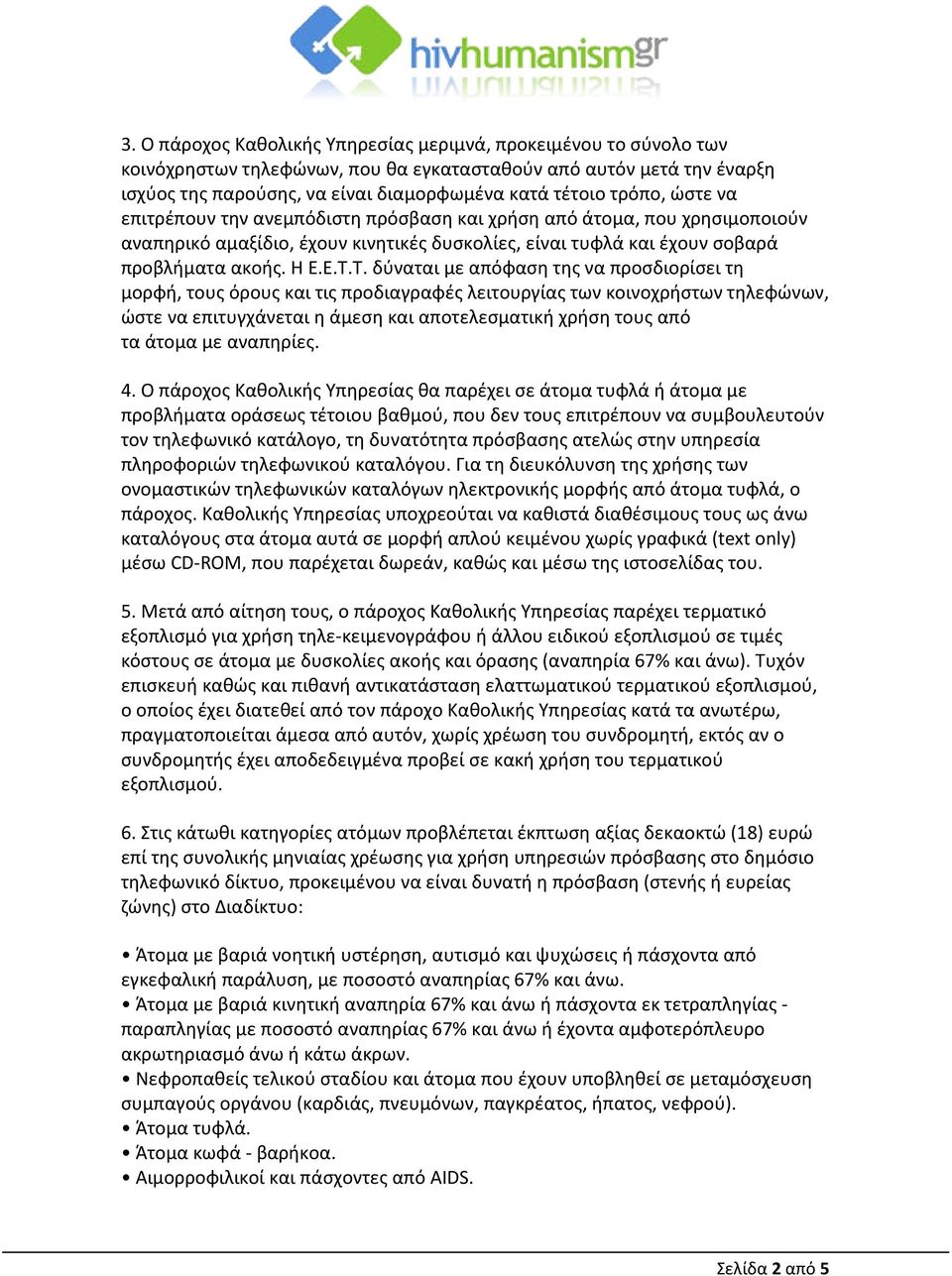Τ. δύναται με απόφαση της να προσδιορίσει τη μορφή, τους όρους και τις προδιαγραφές λειτουργίας των κοινοχρήστων τηλεφώνων, ώστε να επιτυγχάνεται η άμεση και αποτελεσματική χρήση τους από τα άτομα με