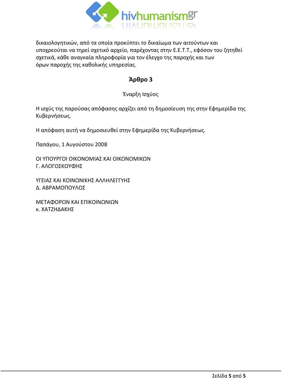Άρθρο 3 Έναρξη Ισχύος Η ισχύς της παρούσας απόφασης αρχίζει από τη δημοσίευση της στην Εφημερίδα της Κυβερνήσεως.