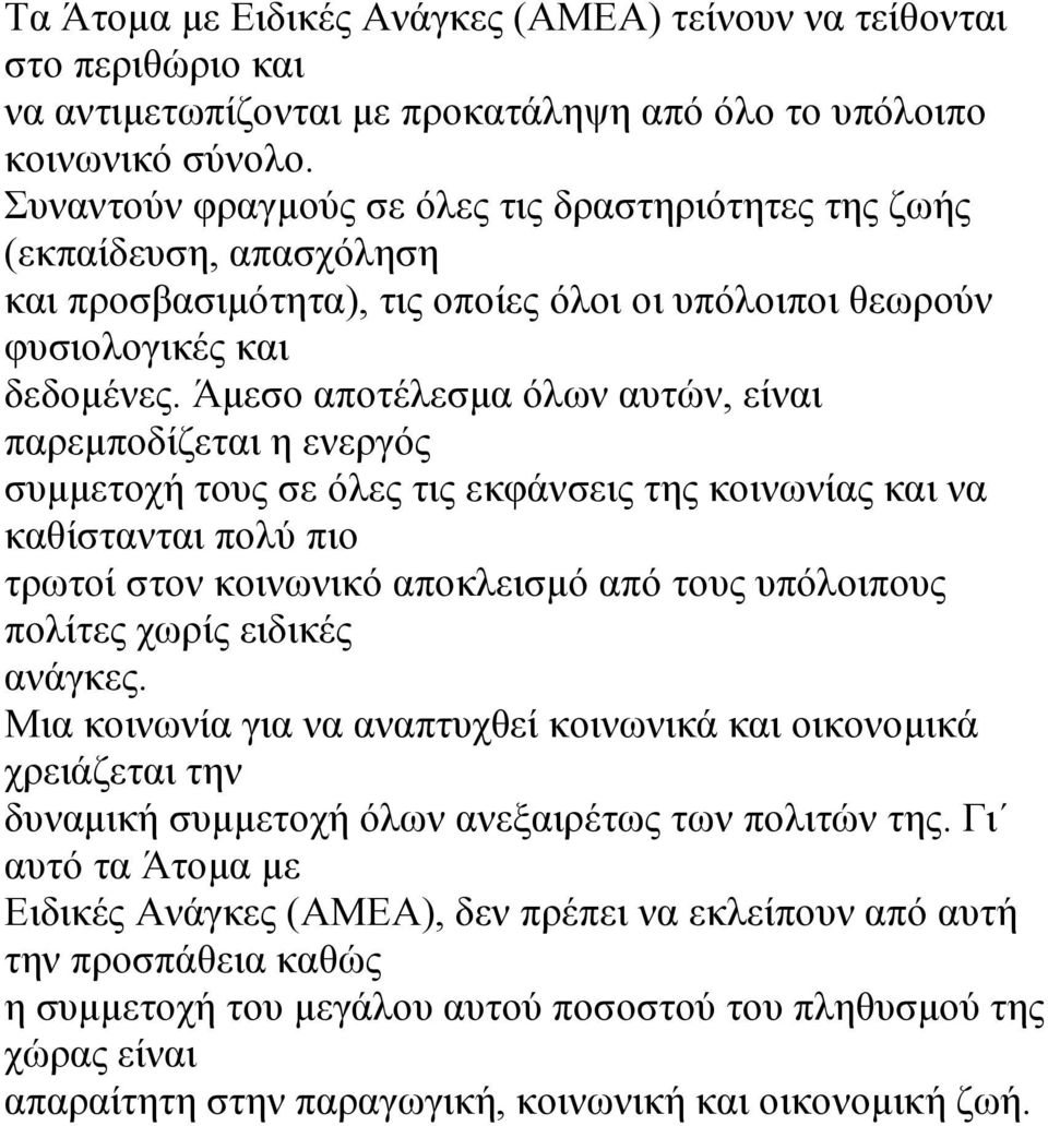 Άμεσο αποτέλεσμα όλων αυτών, είναι παρεμποδίζεται η ενεργός συμμετοχή τους σε όλες τις εκφάνσεις της κοινωνίας και να καθίστανται πολύ πιο τρωτοί στον κοινωνικό αποκλεισμό από τους υπόλοιπους πολίτες