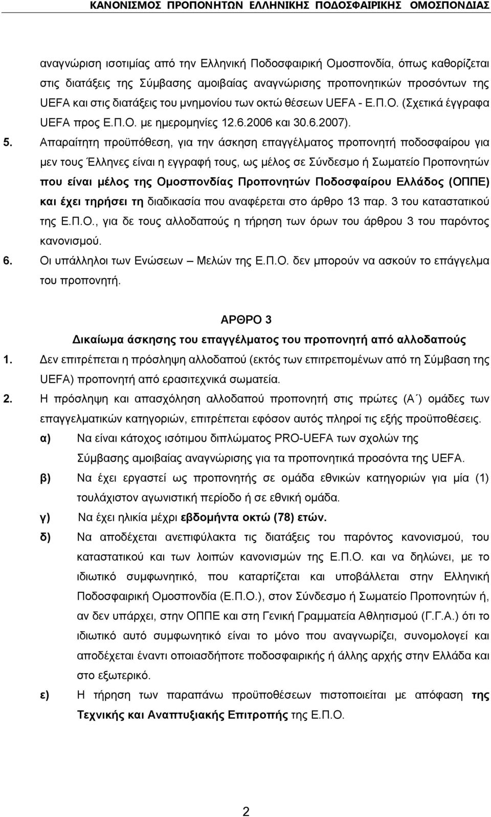 Απαραίτητη προϋπόθεση, για την άσκηση επαγγέλματος προπονητή ποδοσφαίρου για μεν τους Έλληνες είναι η εγγραφή τους, ως μέλος σε Σύνδεσμο ή Σωματείο Προπονητών που είναι μέλος της Ομοσπονδίας