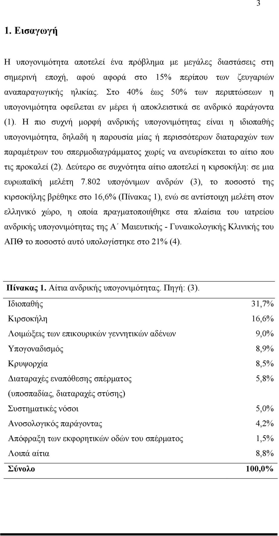 Η πιο συχνή μορφή ανδρικής υπογονιμότητας είναι η ιδιοπαθής υπογονιμότητα, δηλαδή η παρουσία μίας ή περισσότερων διαταραχών των παραμέτρων του σπερμoδιαγράμματος χωρίς να ανευρίσκεται το αίτιο που