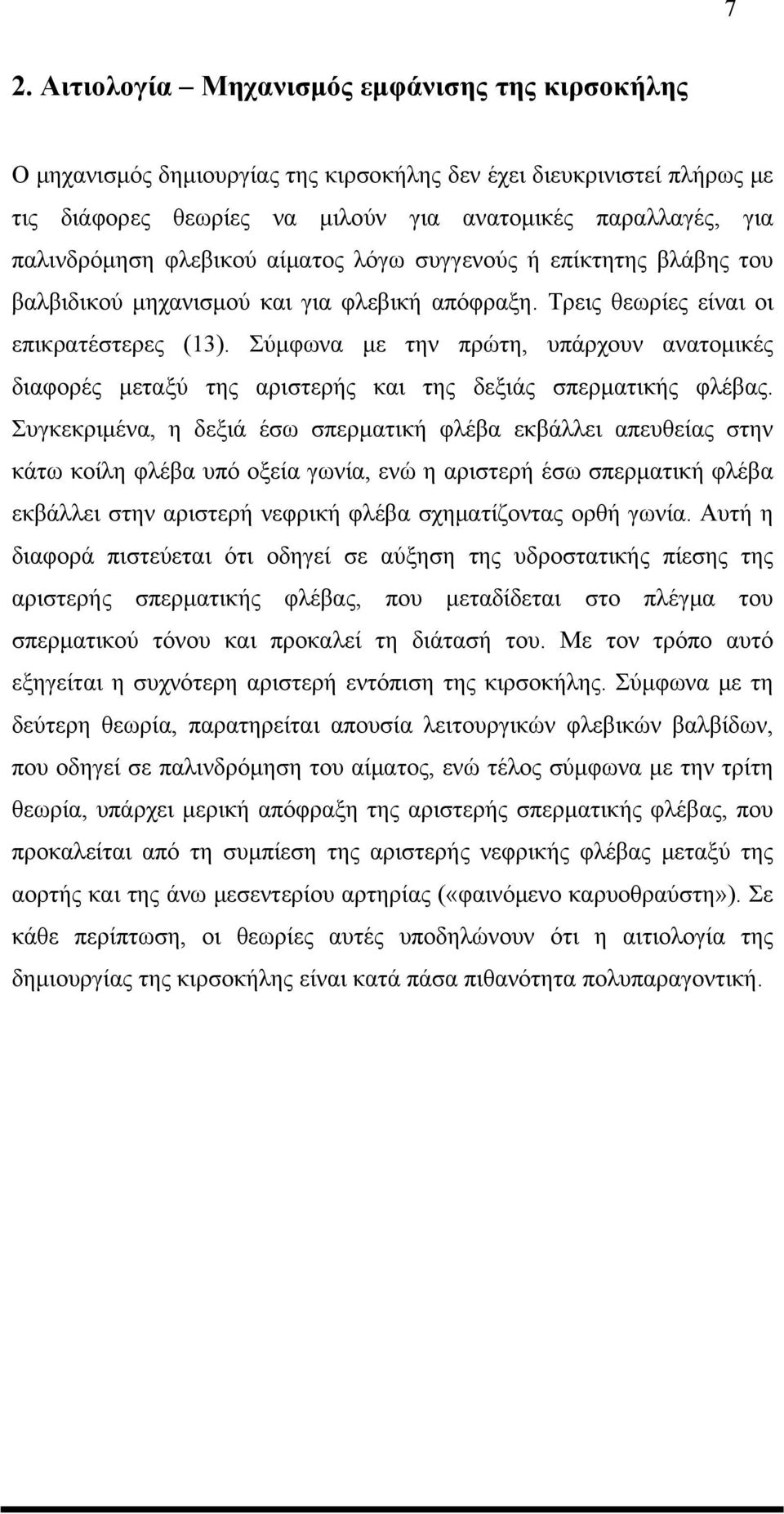 Σύμφωνα με την πρώτη, υπάρχουν ανατομικές διαφορές μεταξύ της αριστερής και της δεξιάς σπερματικής φλέβας.