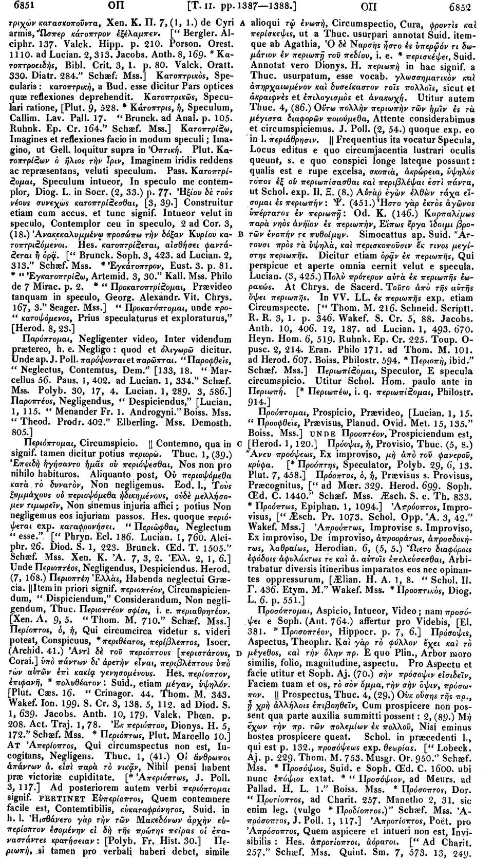 esse dicitur Pars optices quae reflexiones deprehendit. Κατοπτρικώς, Speculari ratione, [Plut. 9» 528. * Karosrpis, ή, Speculum, Callim. Lav. Pall. 17. " Brunck. ad Anal. p. 105. Ruhnk. Ep, Cr. l64.