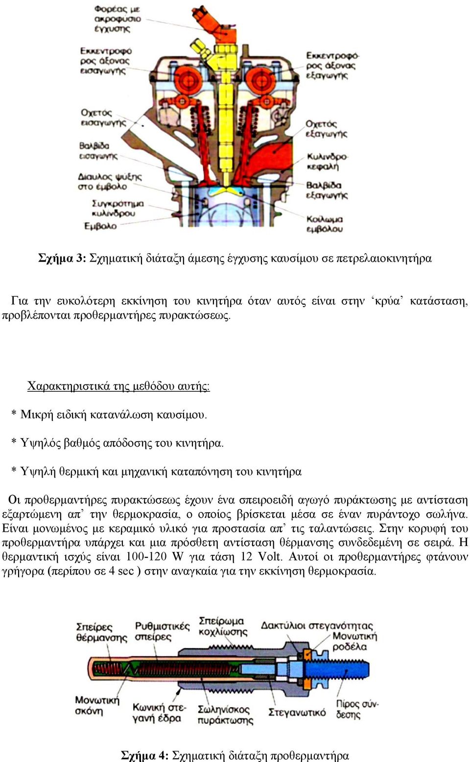 * Υψηλή θερμική και μηχανική καταπόνηση του κινητήρα Οι προθερμαντήρες πυρακτώσεως έχουν ένα σπειροειδή αγωγό πυράκτωσης με αντίσταση εξαρτώμενη απ την θερμοκρασία, ο οποίος βρίσκεται μέσα σε έναν