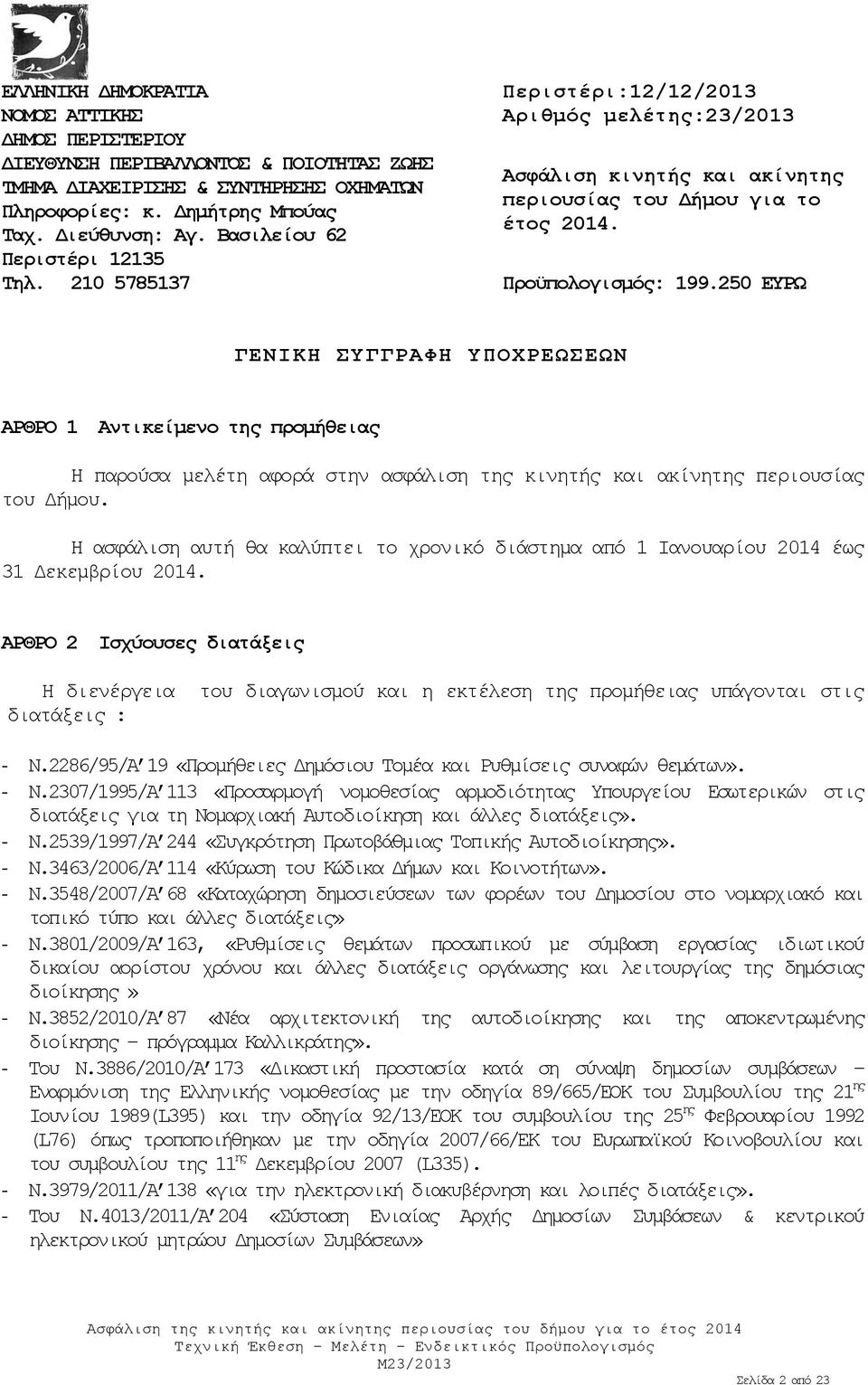 20 ΕΥΡΩ ΓΕΝΙΚΗ ΣΥΓΓΡΑΦΗ ΥΠΟΧΡΕΩΣΕΩΝ ΑΡΘΡΟ 1 Αντικείμενο της προμήθειας Η παρούσα μελέτη αφορά στην ασφάλιση της κινητής και ακίνητης περιουσίας του Δήμου.