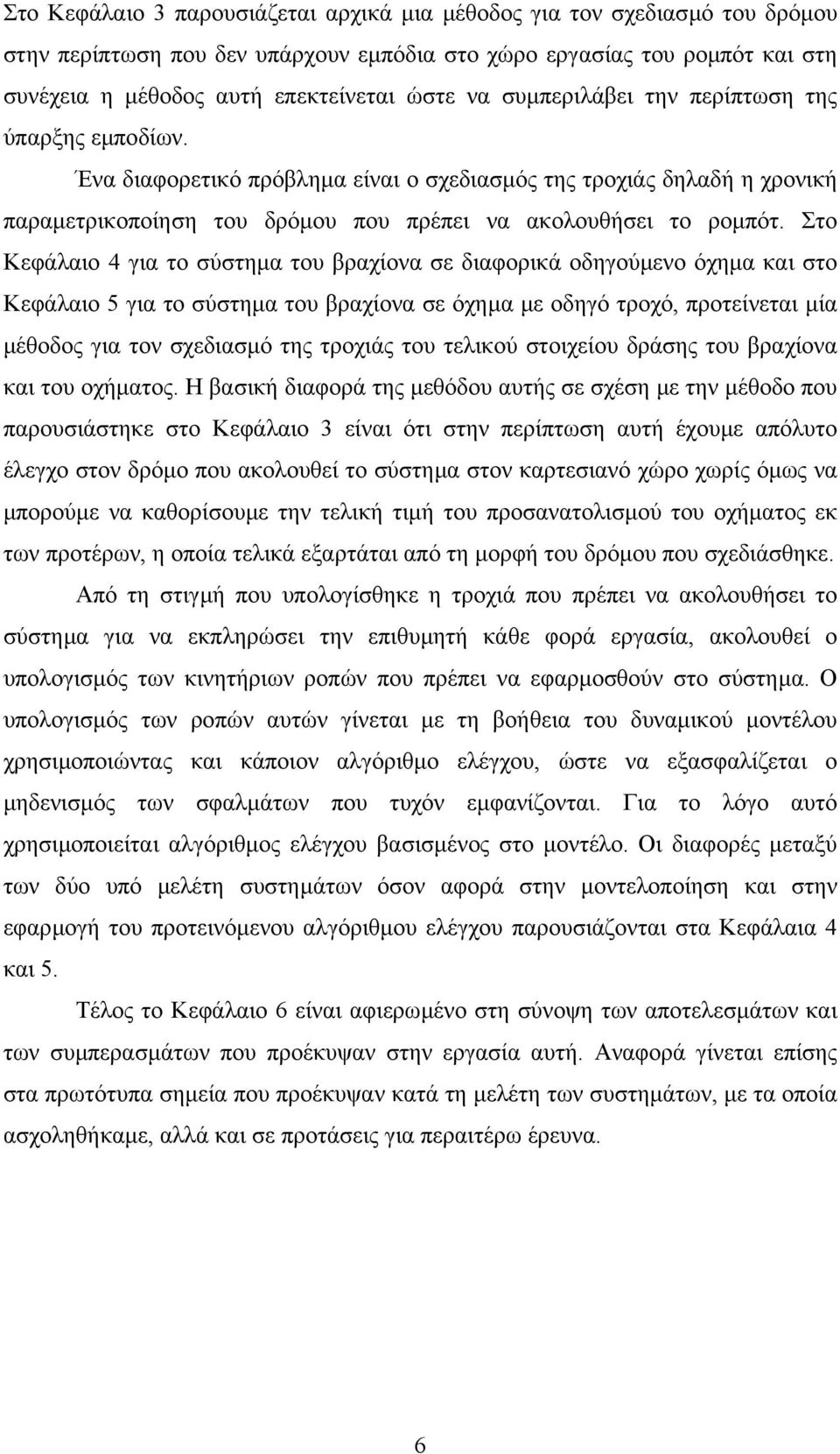 Στο Κεφάλαιο 4 για το σύστηµα του βραχίονα σε διαφορικά οδηγούµενο όχηµα και στο Κεφάλαιο 5 για το σύστηµα του βραχίονα σε όχηµα µε οδηγό τροχό, προτείνεται µία µέθοδος για τον σχεδιασµό της τροχιάς