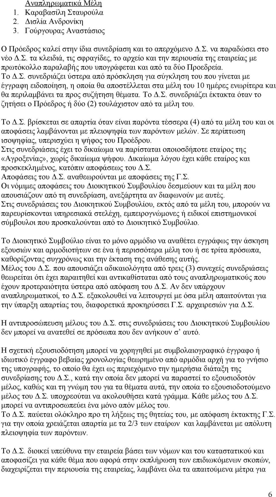 Σ. συνεδριάζει έκτακτα όταν το ζητήσει ο Πρόεδρος ή δύο (2) τουλάχιστον από τα μέλη του. Το Δ.Σ. βρίσκεται σε απαρτία όταν είναι παρόντα τέσσερα (4) από τα μέλη του και οι αποφάσεις λαμβάνονται με πλειοψηφία των παρόντων μελών.