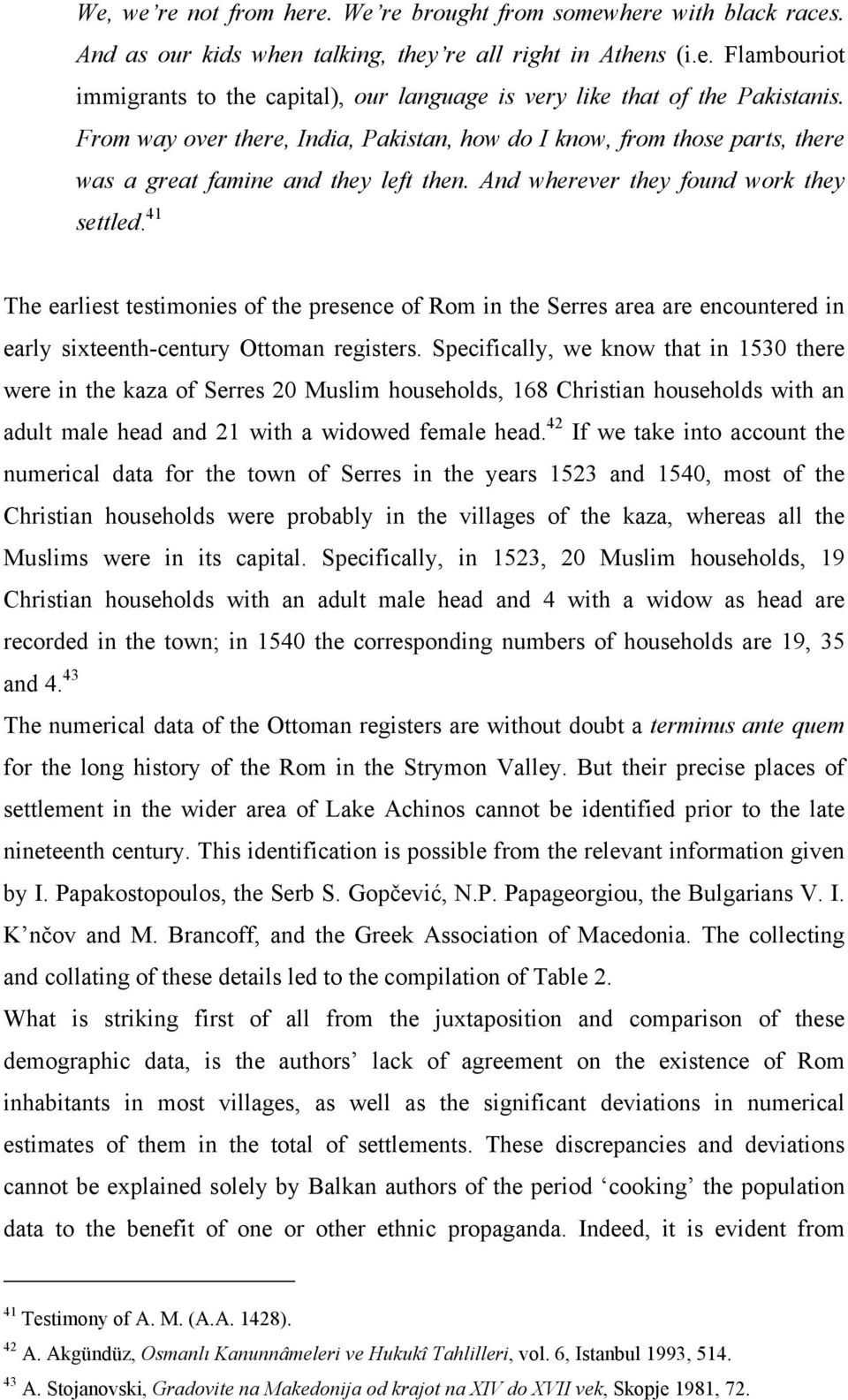 41 The earliest testimonies of the presence of Rom in the Serres area are encountered in early sixteenth-century Ottoman registers.