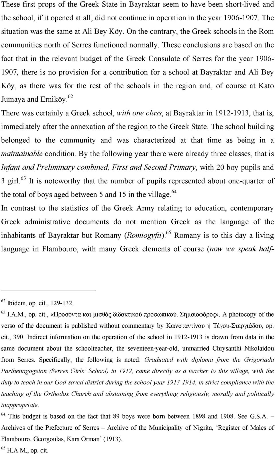 These conclusions are based on the fact that in the relevant budget of the Greek Consulate of Serres for the year 1906-1907, there is no provision for a contribution for a school at Bayraktar and Ali