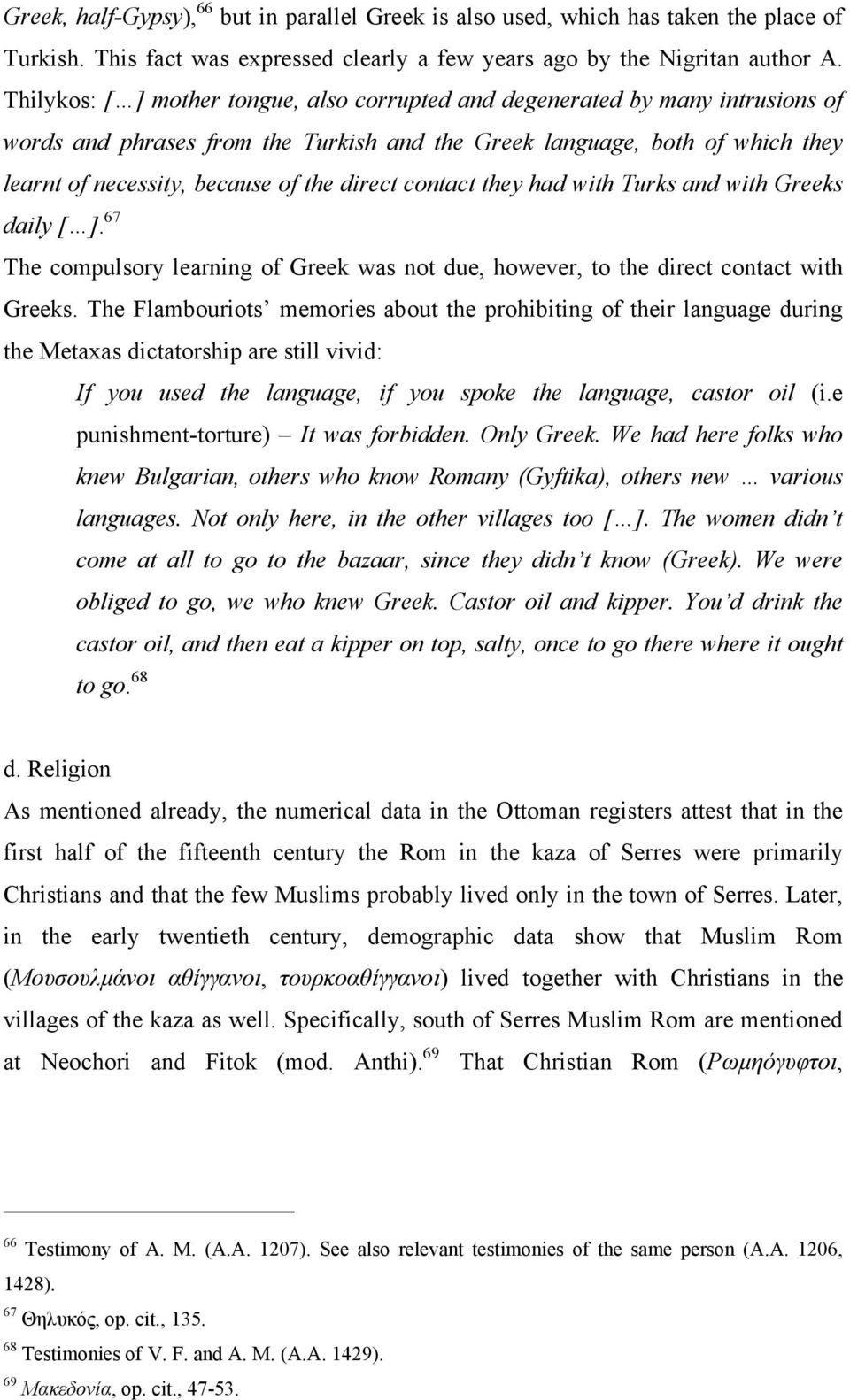 direct contact they had with Turks and with Greeks daily [ ]. 67 The compulsory learning of Greek was not due, however, to the direct contact with Greeks.