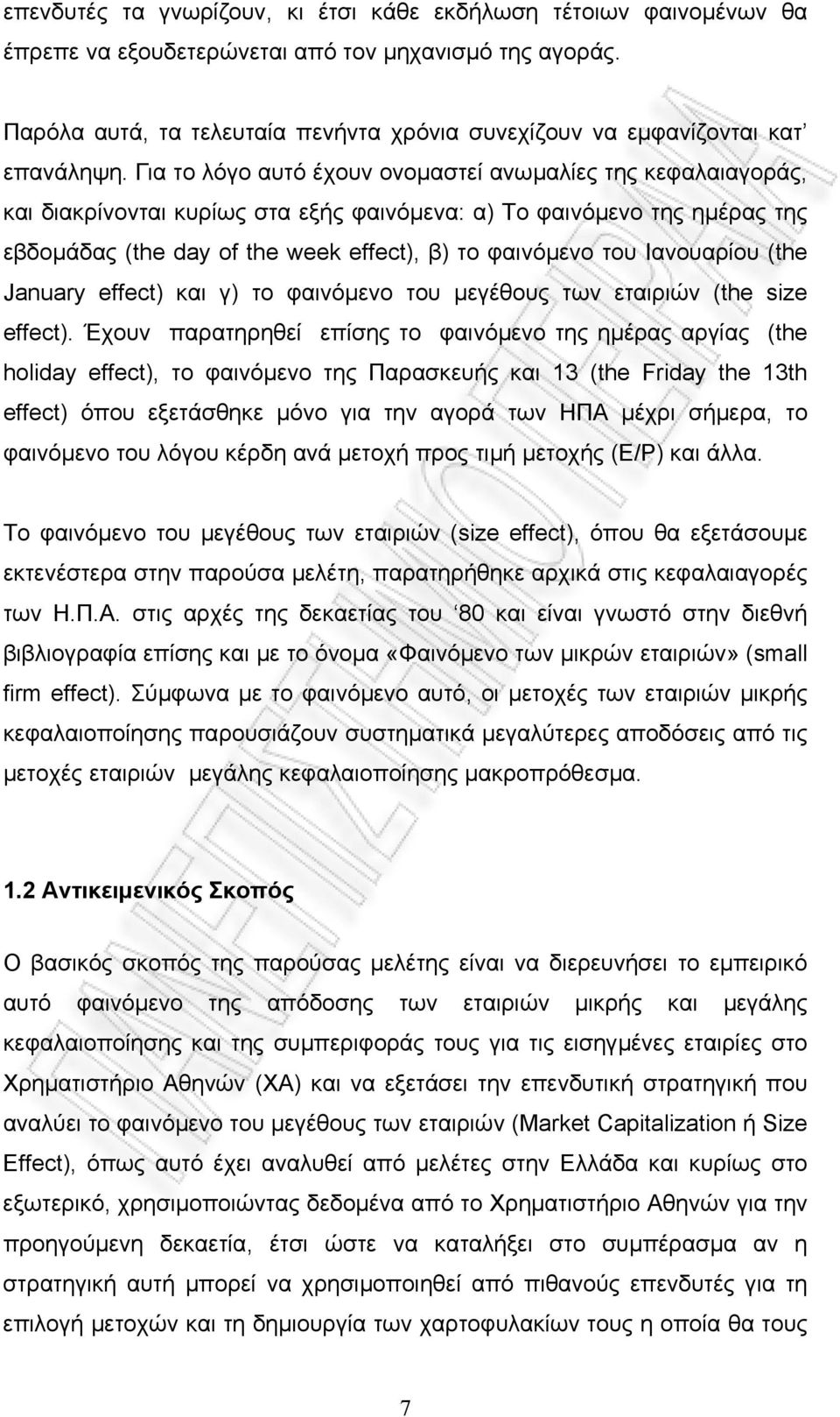 Για το λόγο αυτό έχουν ονοµαστεί ανωµαλίες της κεφαλαιαγοράς, και διακρίνονται κυρίως στα εξής φαινόµενα: α) Το φαινόµενο της ηµέρας της εβδοµάδας (the day of the week effect), β) το φαινόµενο του