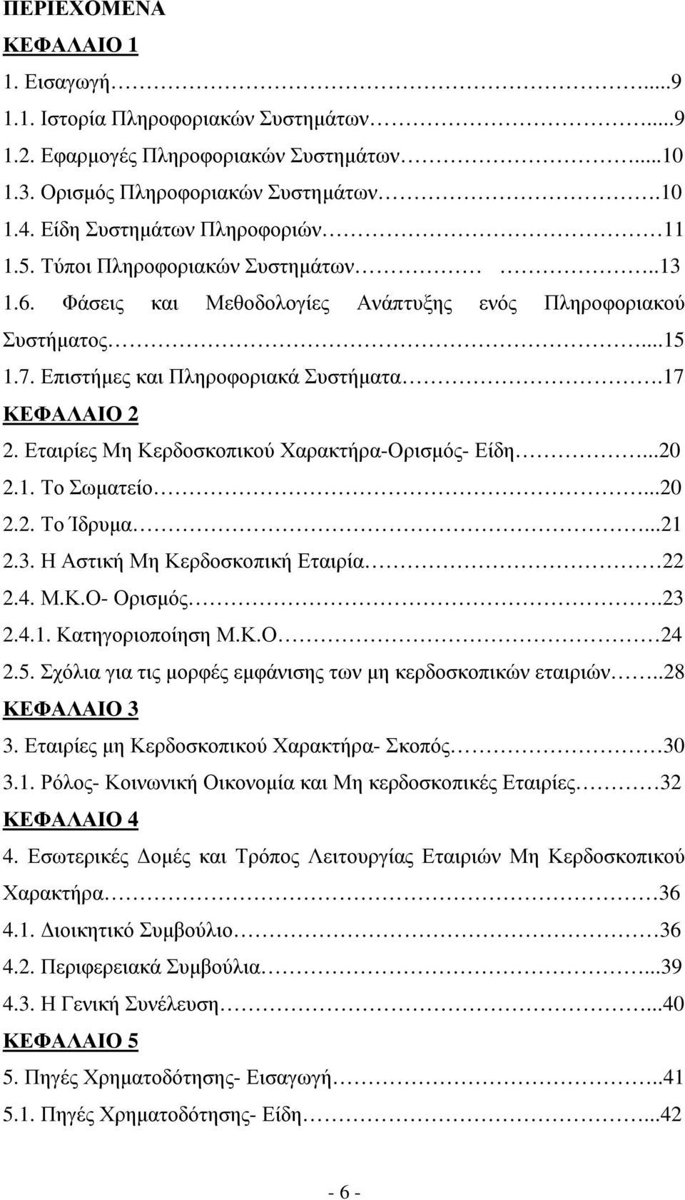 17 ΚΕΦΑΛΑΙΟ 2 2. Εταιρίες Μη Κερδοσκοπικού Χαρακτήρα-Ορισµός- Είδη...20 2.1. Το Σωµατείο...20 2.2. Το Ίδρυµα...21 2.3. Η Αστική Μη Κερδοσκοπική Εταιρία 22 2.4. Μ.Κ.Ο- Ορισµός.23 2.4.1. Κατηγοριοποίηση Μ.