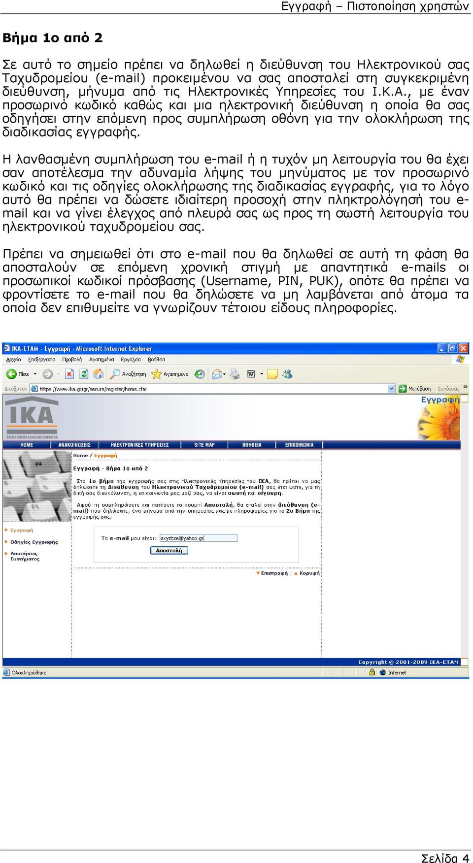 Η λανθασµένη συµπλήρωση του e-mail ή η τυχόν µη λειτουργία του θα έχει σαν αποτέλεσµα την αδυναµία λήψης του µηνύµατος µε τον προσωρινό κωδικό και τις οδηγίες ολοκλήρωσης της διαδικασίας εγγραφής,