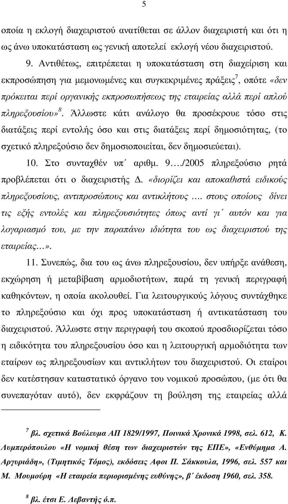 πληρεξουσίου» 8. Άλλωστε κάτι ανάλογο θα προσέκρουε τόσο στις διατάξεις περί εντολής όσο και στις διατάξεις περί δηµοσιότητας, (το σχετικό πληρεξούσιο δεν δηµοσιοποιείται, δεν δηµοσιεύεται). 10.