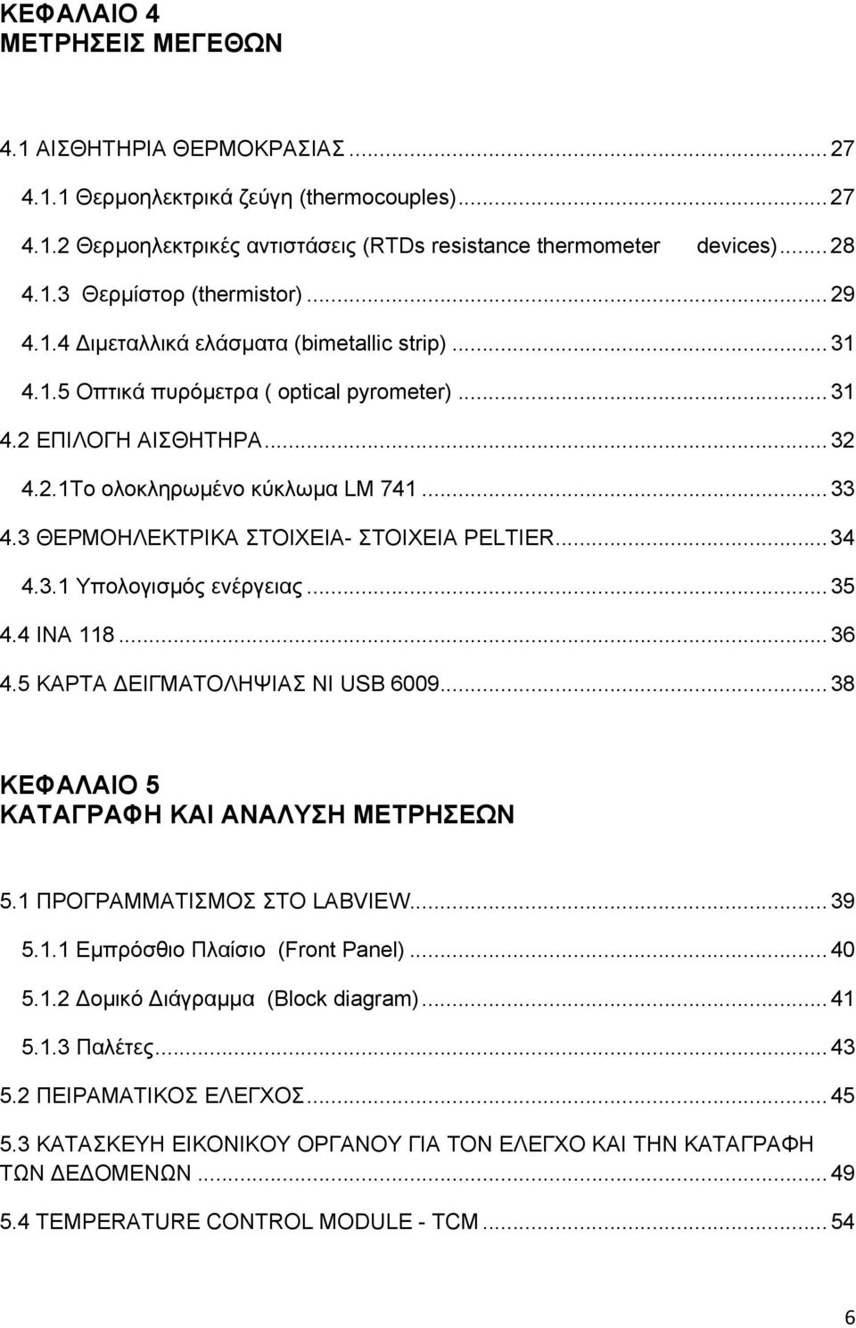 3 ΘΕΡΜΟΗΛΕΚΤΡΙΚΑ ΣΤΟΙΧΕΙΑ- ΣΤΟΙΧΕΙΑ PELTIER...34 4.3.1 Υπολογισµός ενέργειας...35 4.4 ΙΝΑ 118...36 4.5 ΚΑΡΤΑ ΕΙΓΜΑΤΟΛΗΨΙΑΣ NI USB 6009...38 ΚΕΦΑΛΑΙΟ 5 ΚΑΤΑΓΡΑΦΗ ΚΑΙ ΑΝΑΛΥΣΗ ΜΕΤΡΗΣΕΩΝ 5.
