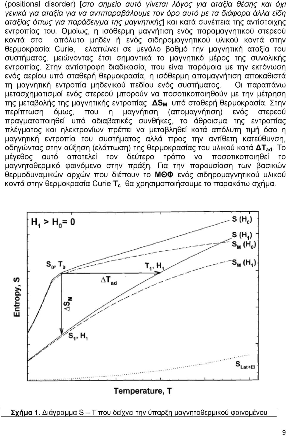 Οµοίως, η ισόθερµη µαγνήτιση ενός παραµαγνητικού στερεού κοντά στο απόλυτο µηδέν ή ενός σιδηροµαγνητικού υλικού κοντά στην θερµοκρασία Curie, ελαττώνει σε µεγάλο βαθµό την µαγνητική αταξία του