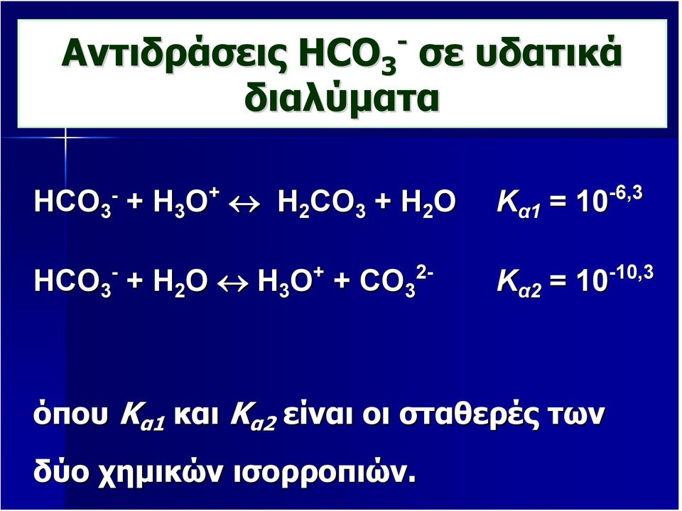 2 O H 3 O + 2- + CO 3 Κ α2 = 10-10,3 όπου Κ α1 και