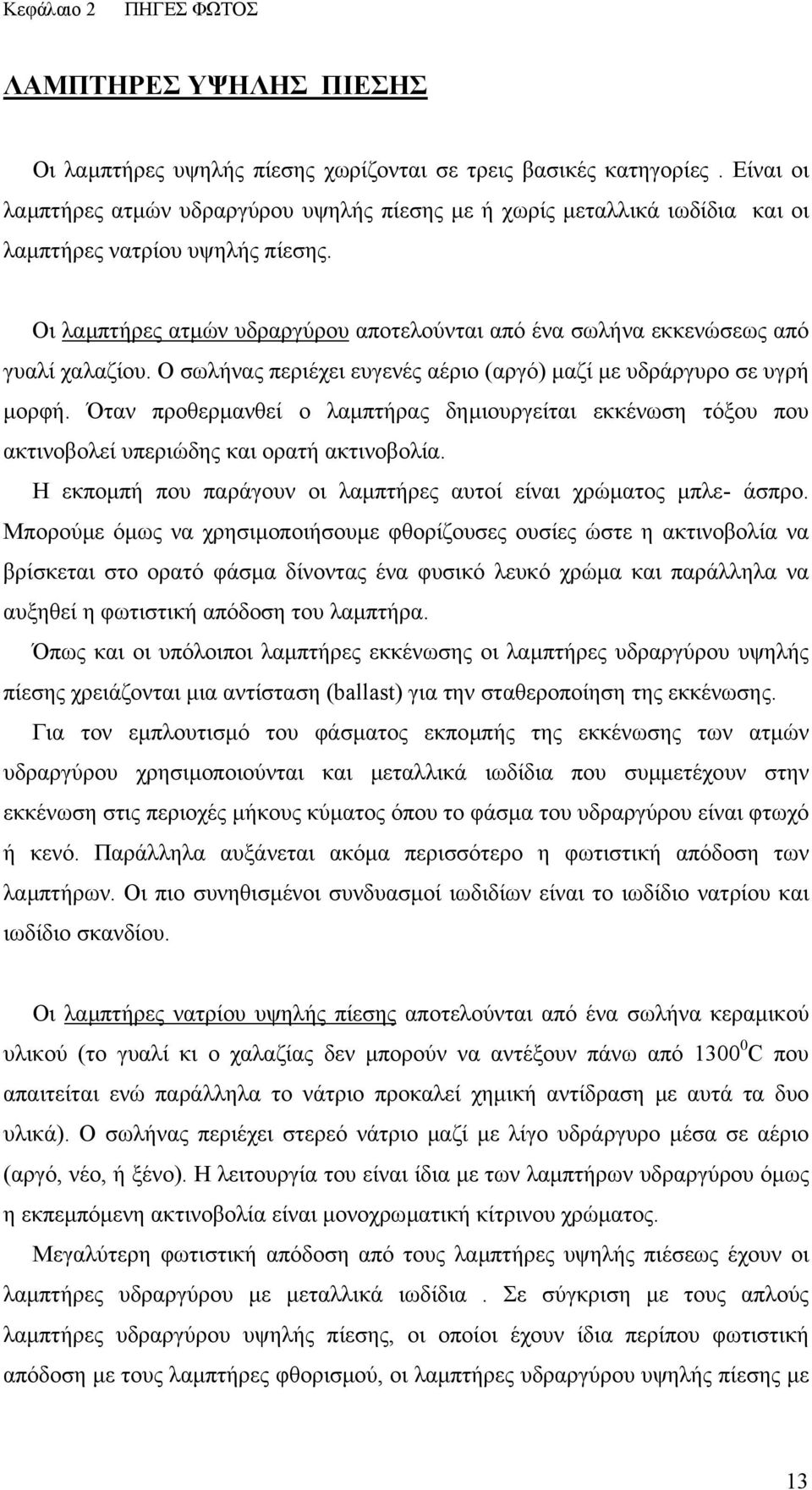 Οι λαµπτήρες ατµών υδραργύρου αποτελούνται από ένα σωλήνα εκκενώσεως από γυαλί χαλαζίου. Ο σωλήνας περιέχει ευγενές αέριο (αργό) µαζί µε υδράργυρο σε υγρή µορφή.