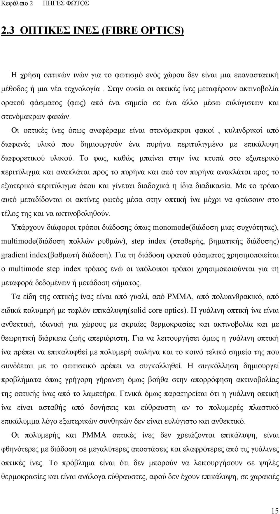 Οι οπτικές ίνες όπως αναφέραµε είναι στενόµακροι φακοί, κυλινδρικοί από διαφανές υλικό που δηµιουργούν ένα πυρήνα περιτυλιγµένο µε επικάλυψη διαφορετικού υλικού.