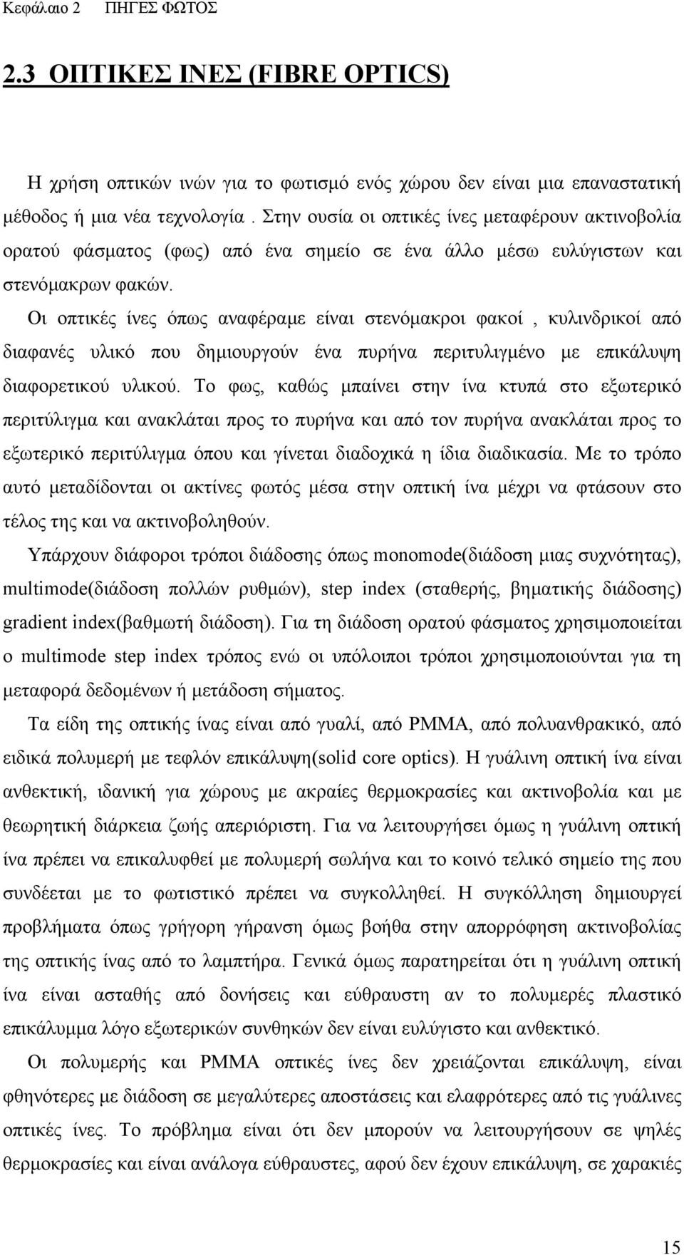 Οι οπτικές ίνες όπως αναφέραµε είναι στενόµακροι φακοί, κυλινδρικοί από διαφανές υλικό που δηµιουργούν ένα πυρήνα περιτυλιγµένο µε επικάλυψη διαφορετικού υλικού.